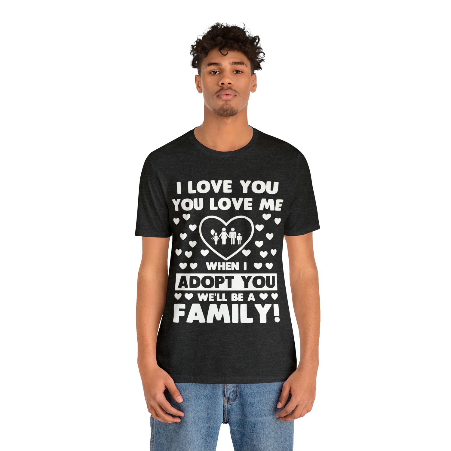 When I Adopt you we will be a Family - Unisex Jersey Short Sleeve Tee