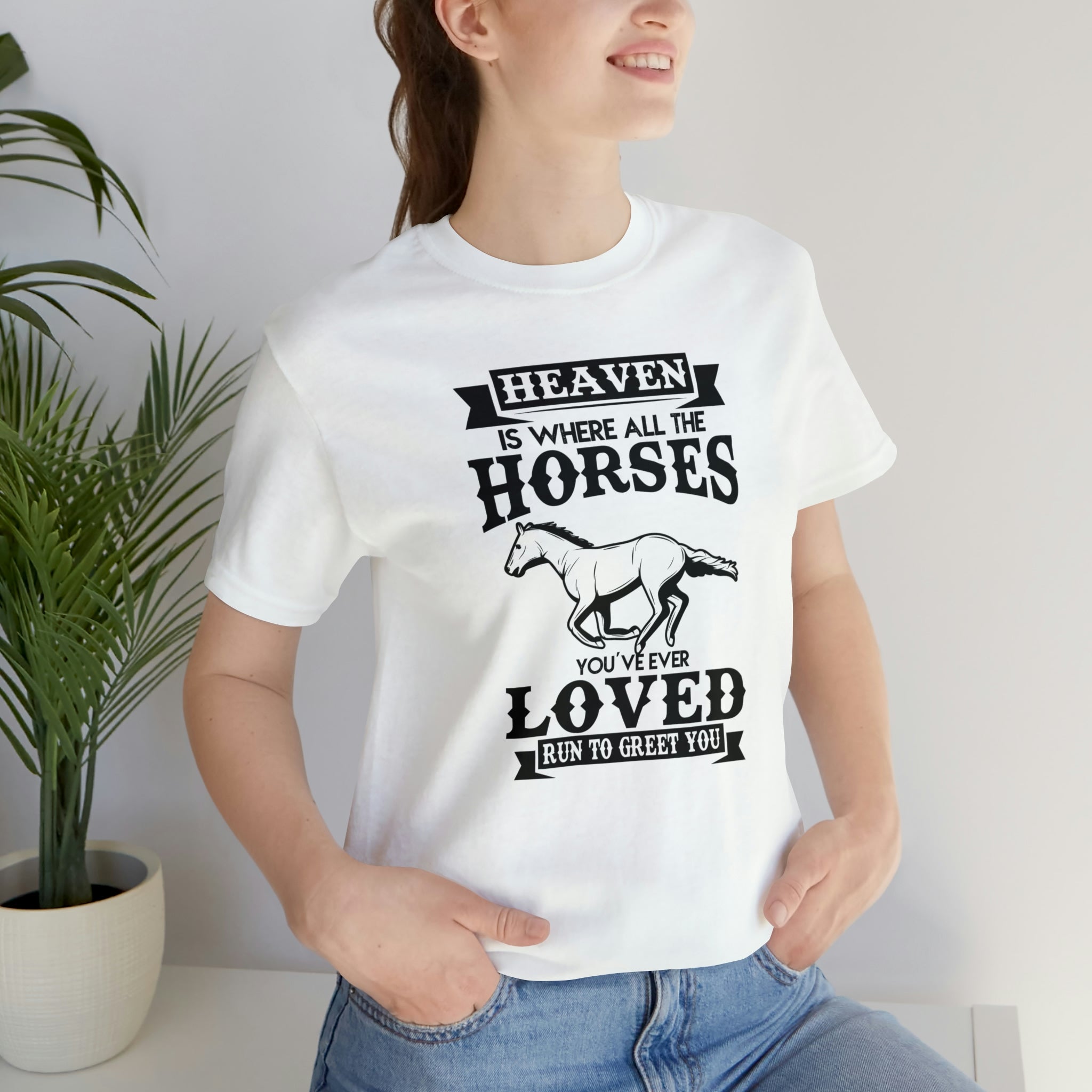 Heaven Is Where All The Horses You Have Ever Loved Join To Greet You - Unisex Jersey Short Sleeve Tee