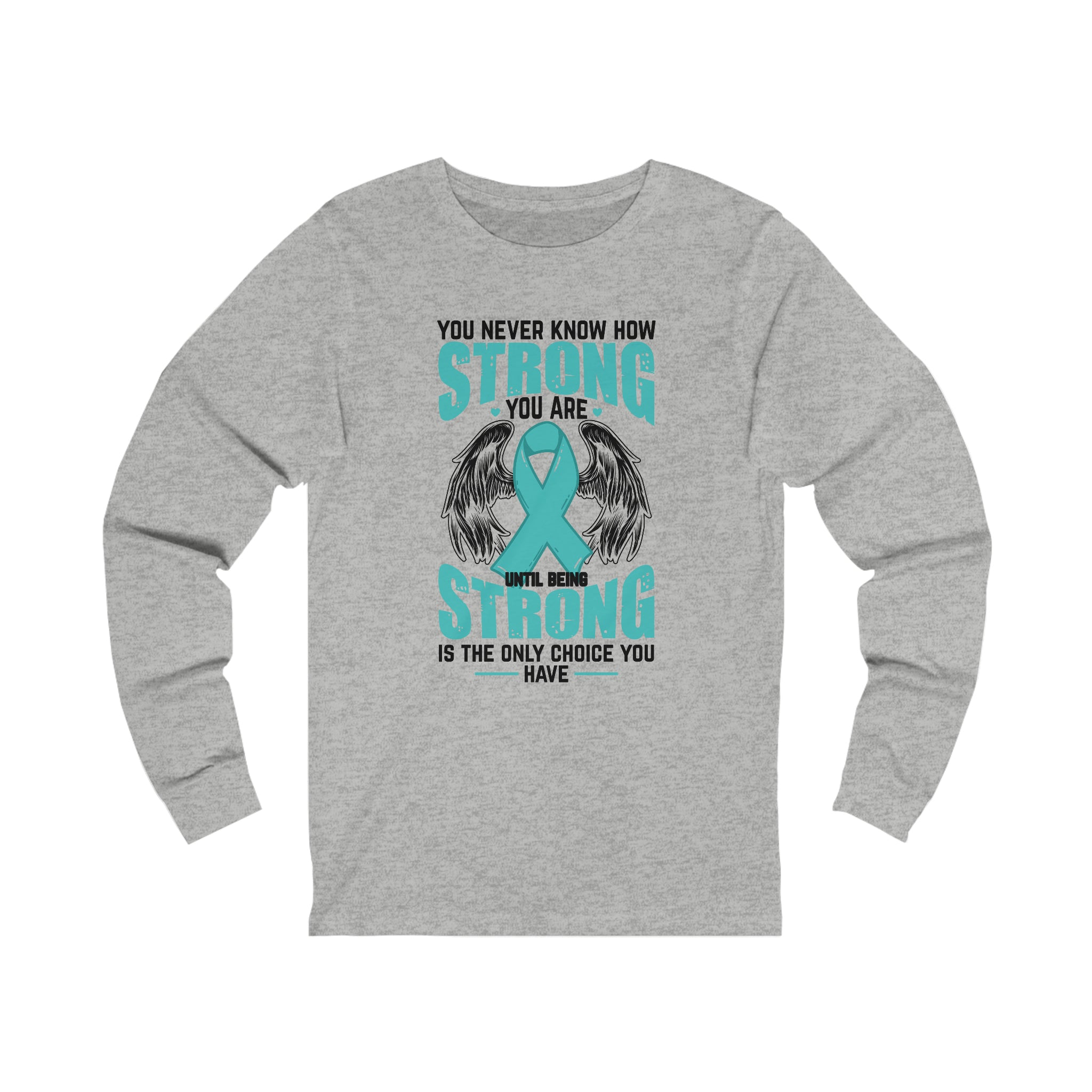 You Never Know How Strong You Are - Unisex Jersey Long Sleeve Tee