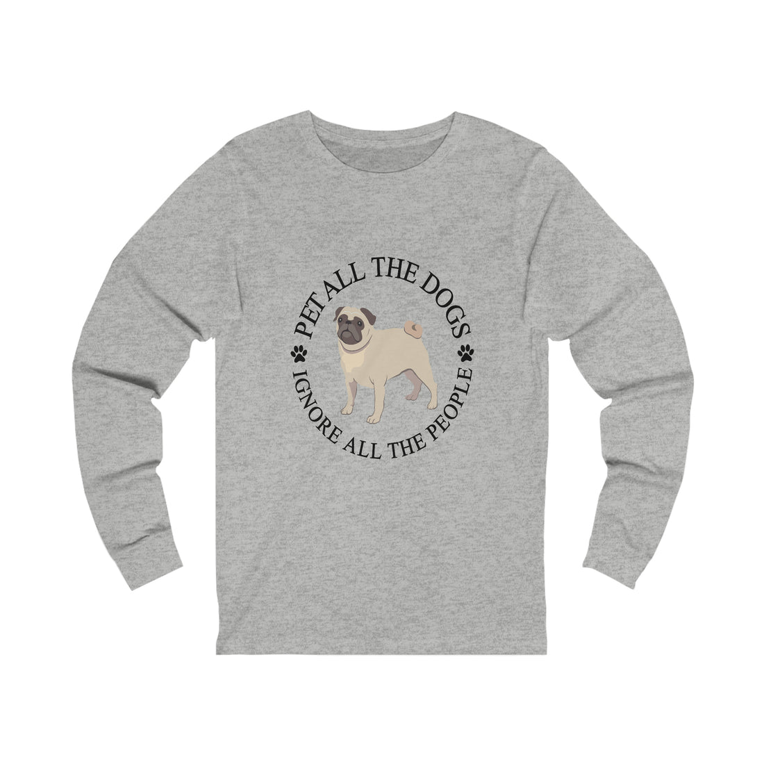 Pet All The Dogs Ignore All The People - Unisex Jersey Long Sleeve Tee