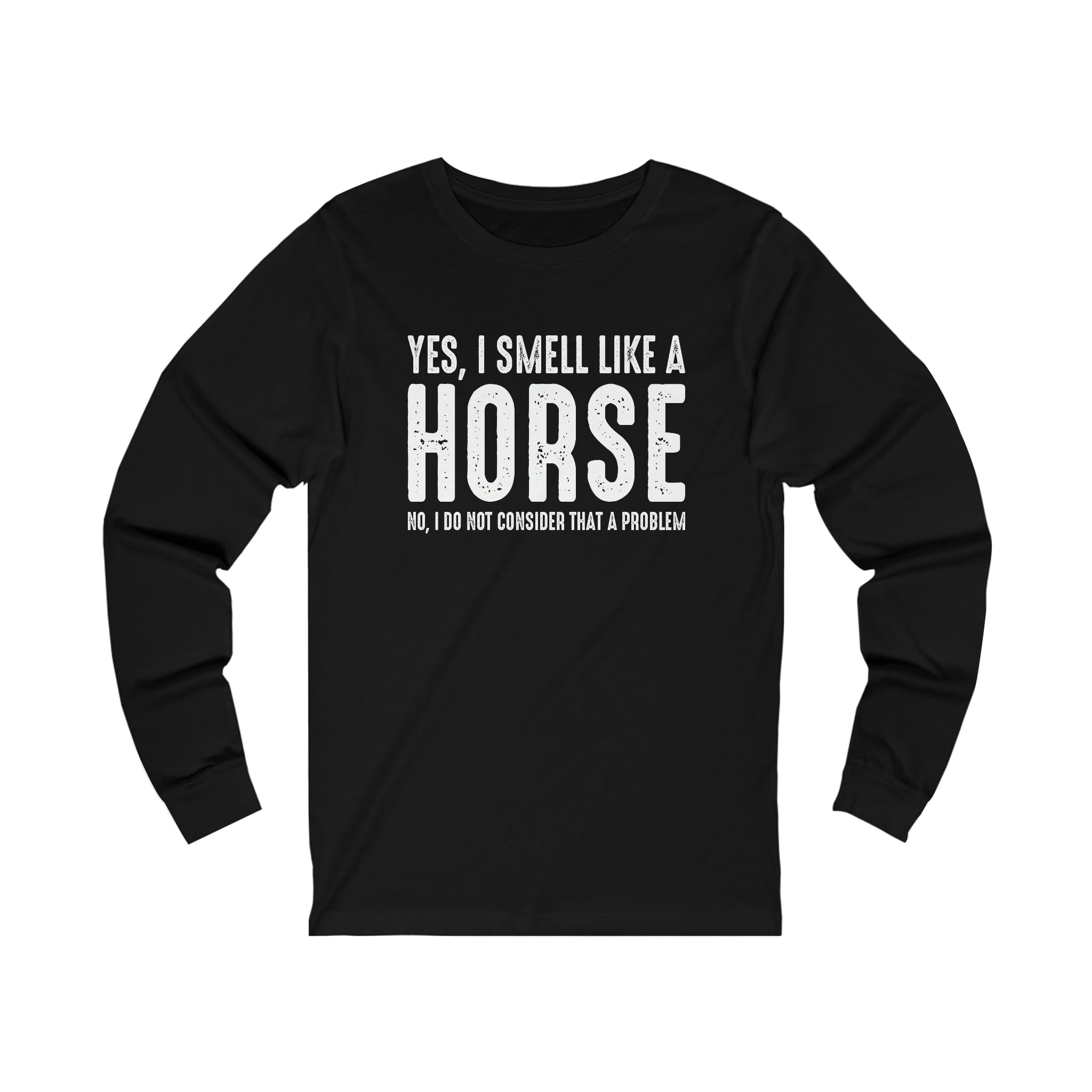 Yes I Smell Like a Horse No I Do Not Consider That A Problem - Unisex Jersey Long Sleeve Tee