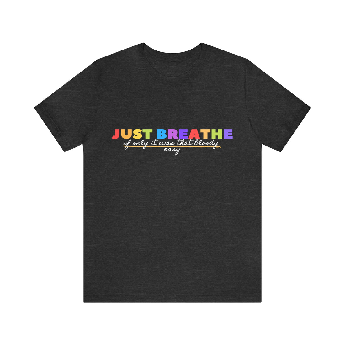 Just Breath If Only It Was That Bloody Easy  - Unisex Jersey Short Sleeve Tee