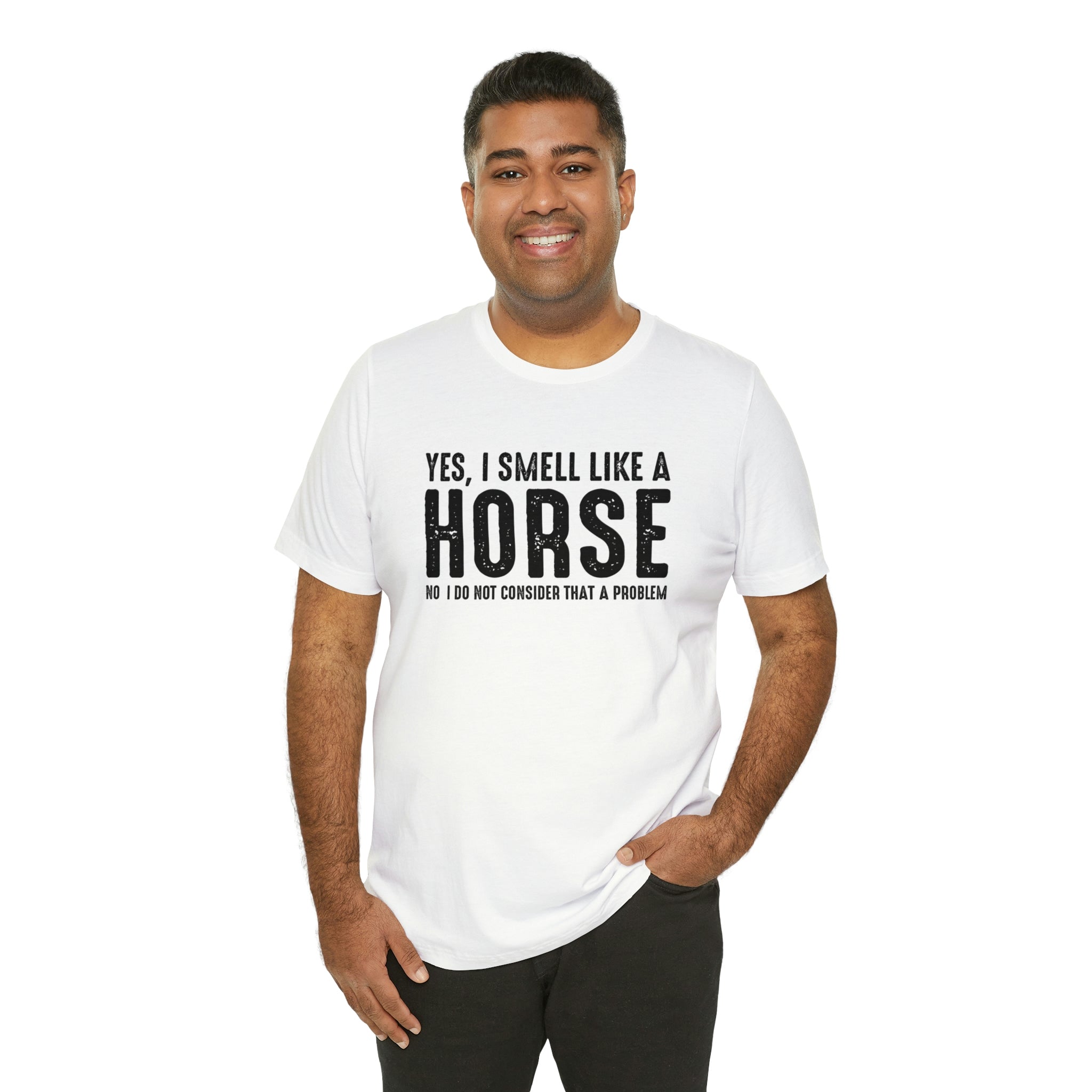 Yes I Smell Like a Horse No I Do Not Consider That A Problem - Unisex Jersey Short Sleeve Tee
