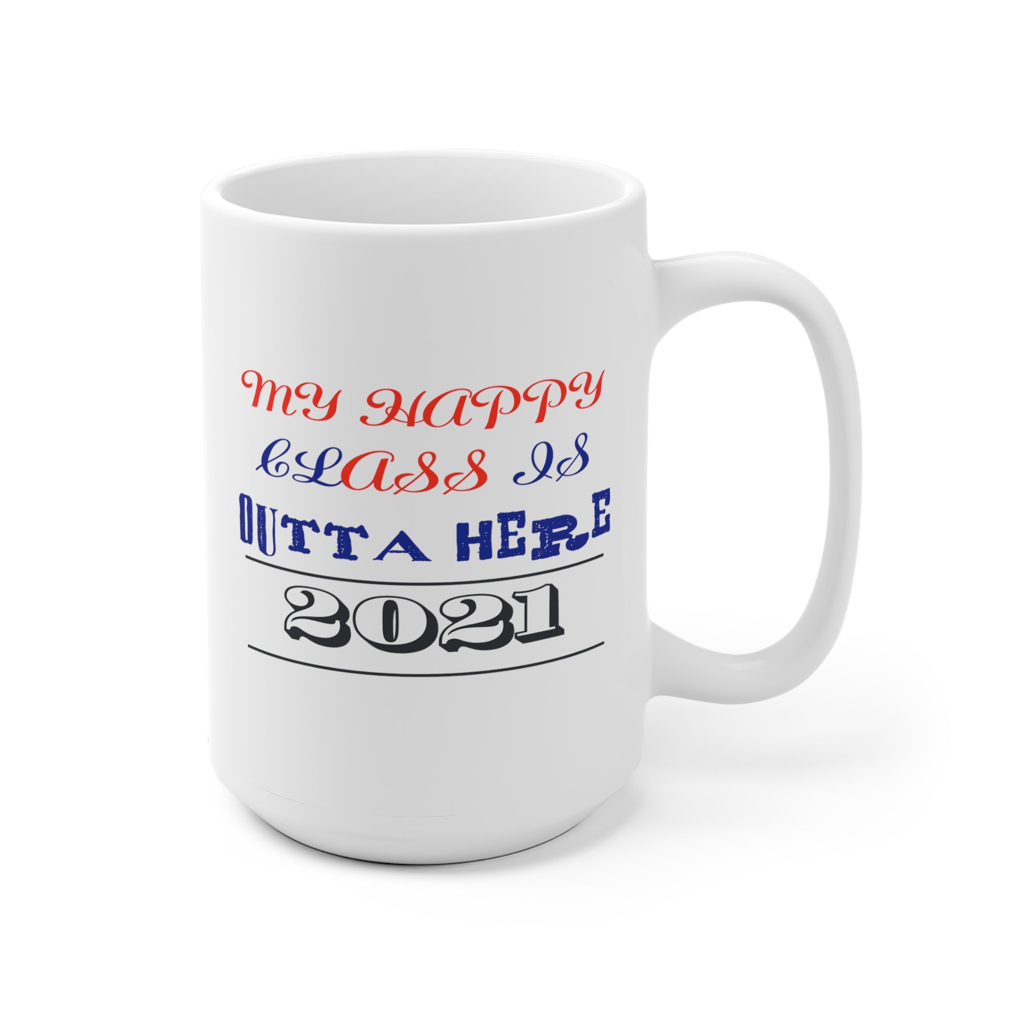 My Happy Class Is Outta Here! Class Year Customizable - White Ceramic Mug 2 sizes Available