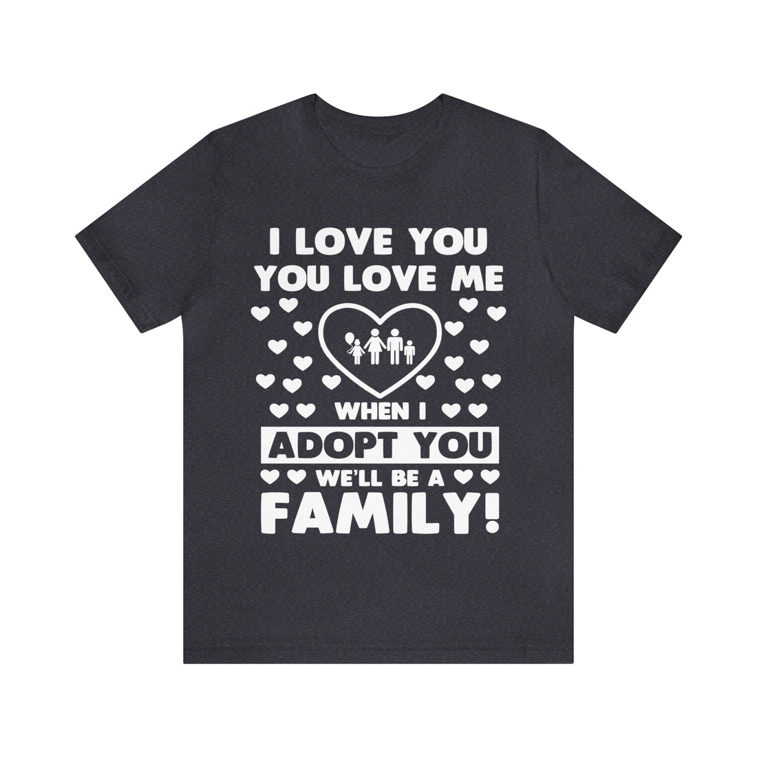 When I Adopt you we will be a Family - Unisex Jersey Short Sleeve Tee