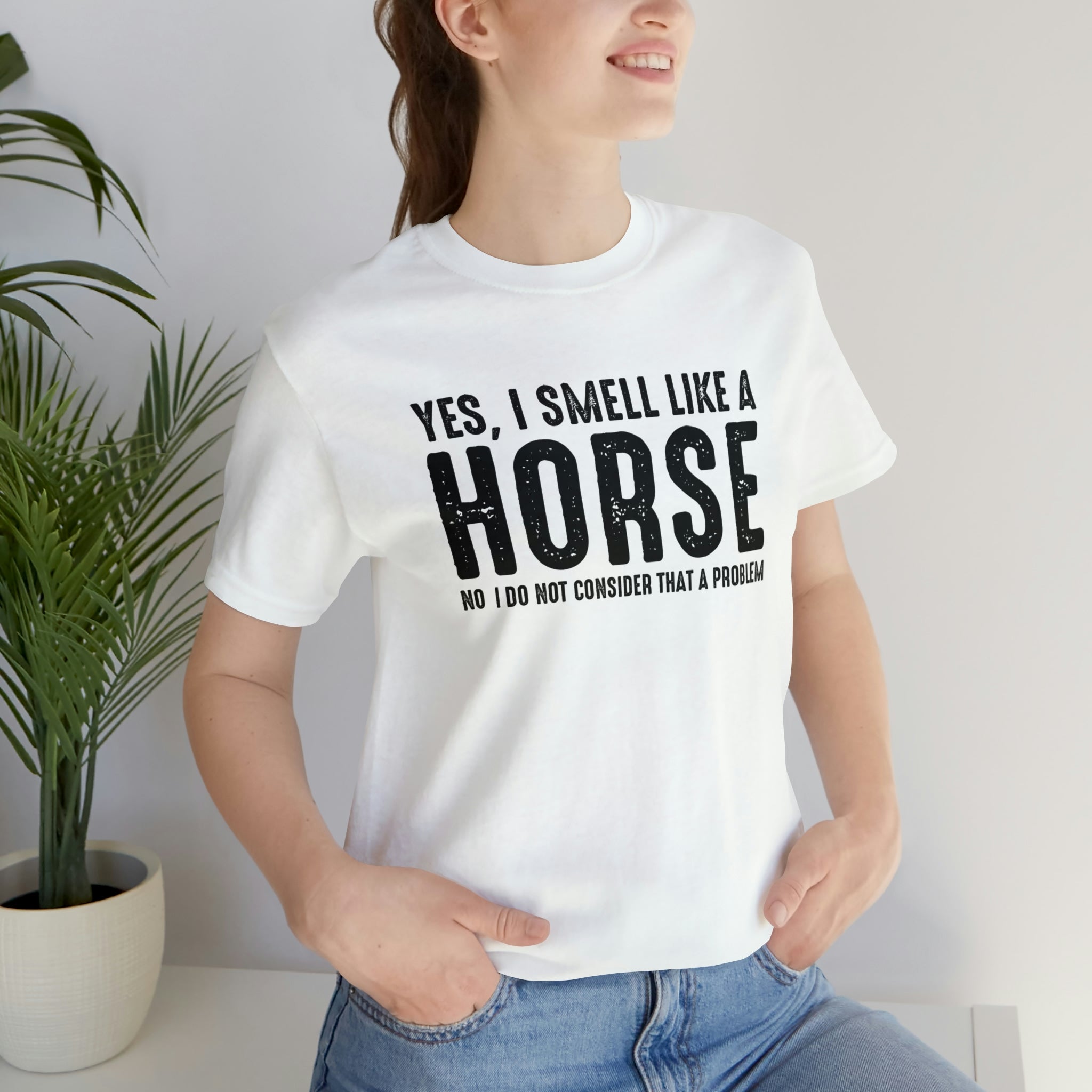 Yes I Smell Like a Horse No I Do Not Consider That A Problem - Unisex Jersey Short Sleeve Tee