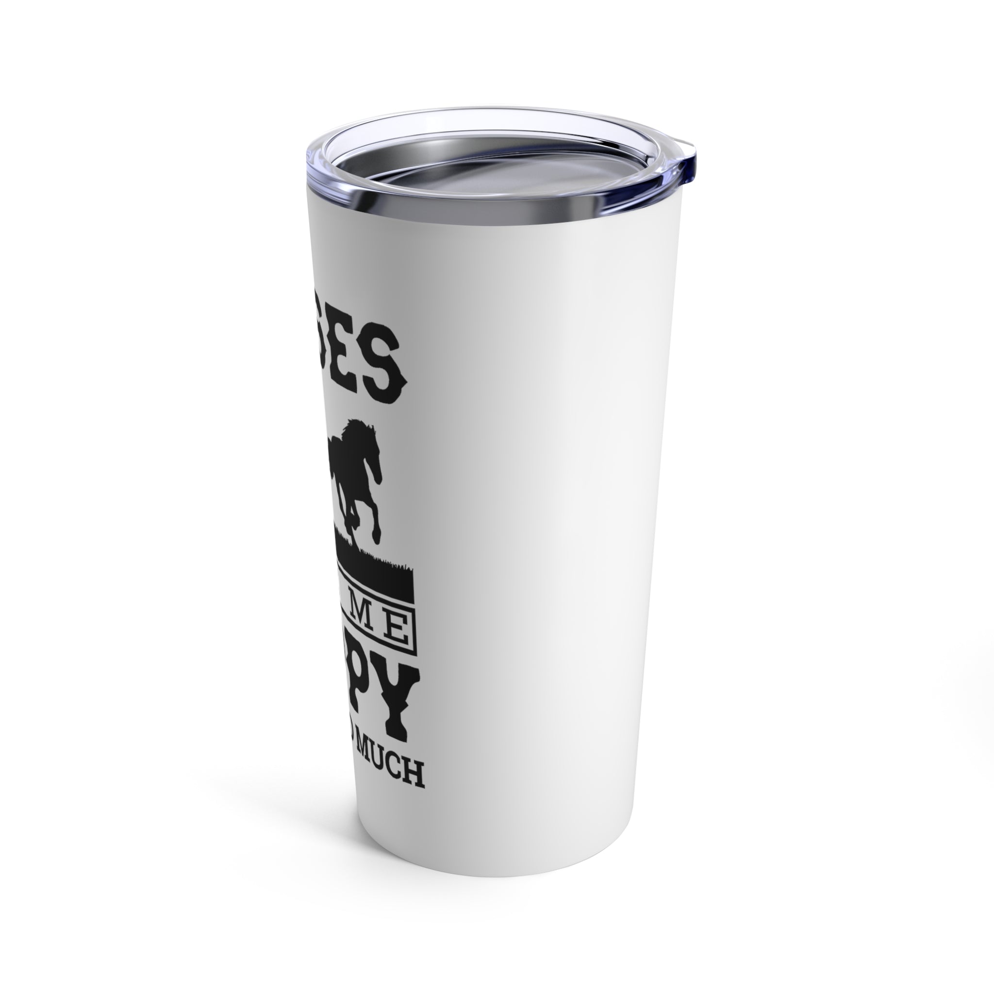Horses Make Me Happy - Tumbler 20oz