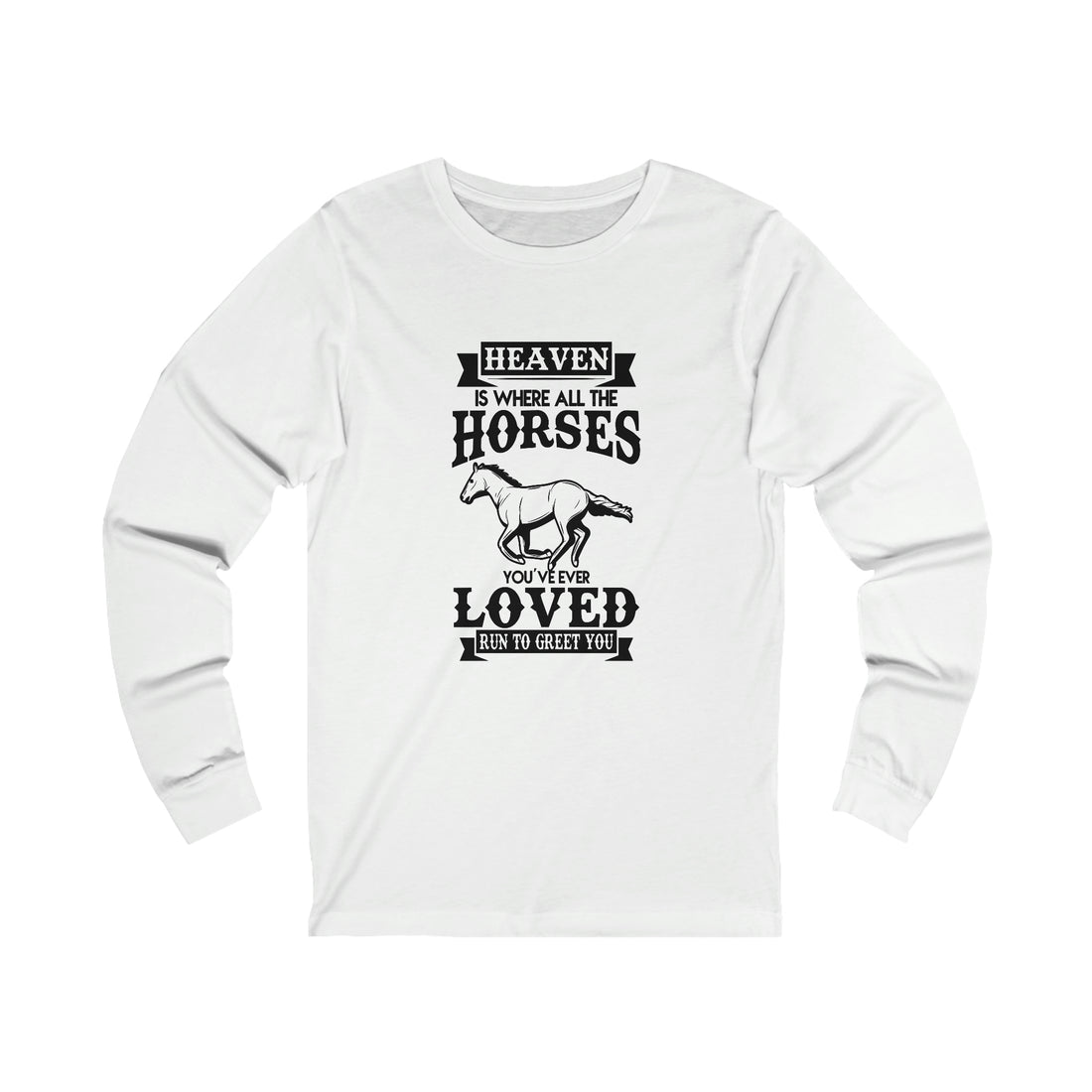 Heaven Is Where All The Horses You Have Ever Loved Join To Greet You - Unisex Jersey Long Sleeve Tee