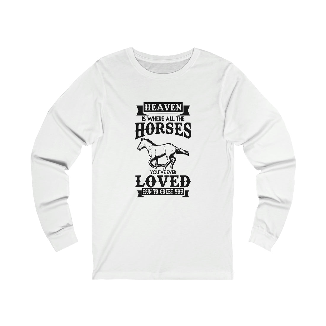 Heaven Is Where All The Horses You Have Ever Loved Join To Greet You - Unisex Jersey Long Sleeve Tee