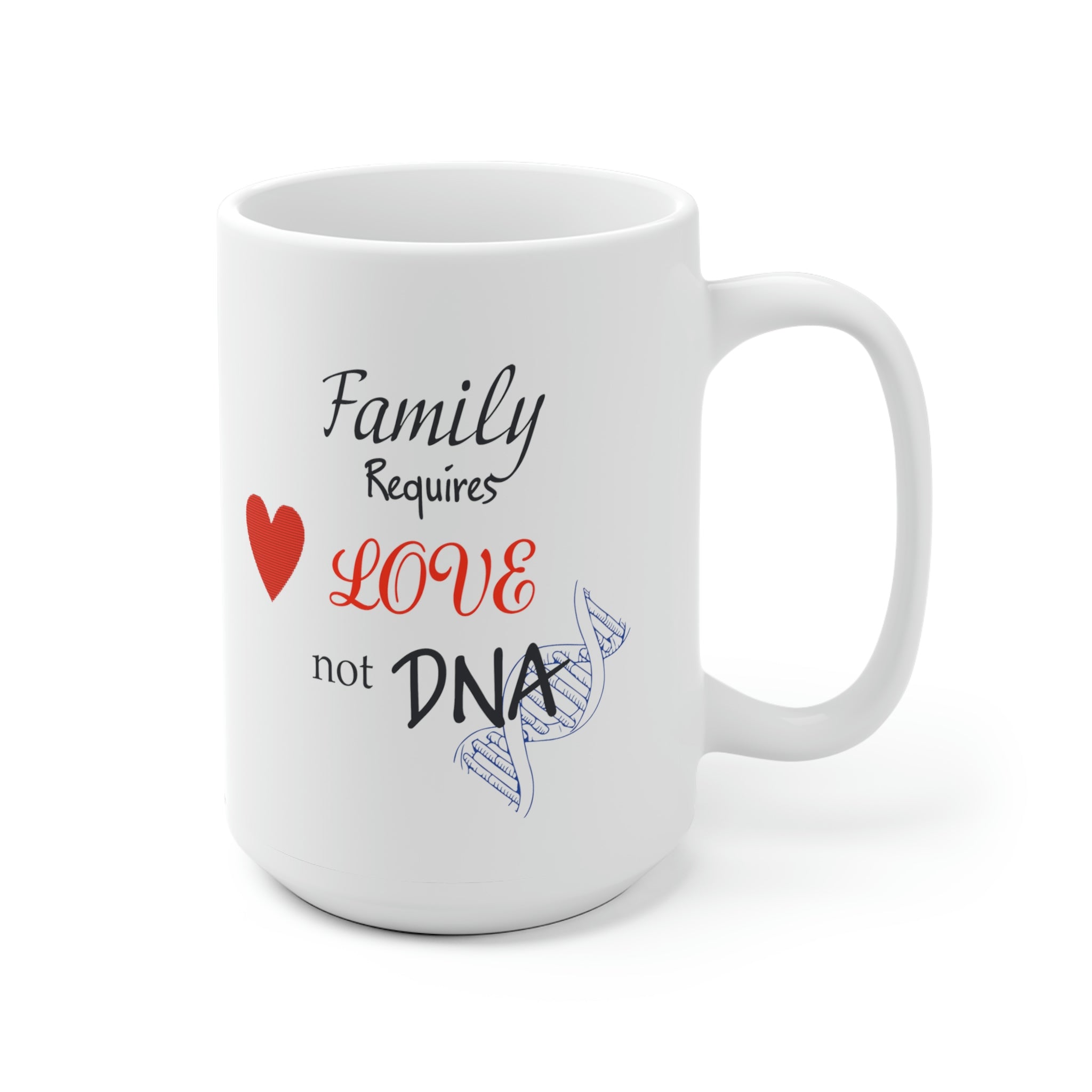Family Requires Love Not DNA - White Ceramic Mug 2 sizes Available