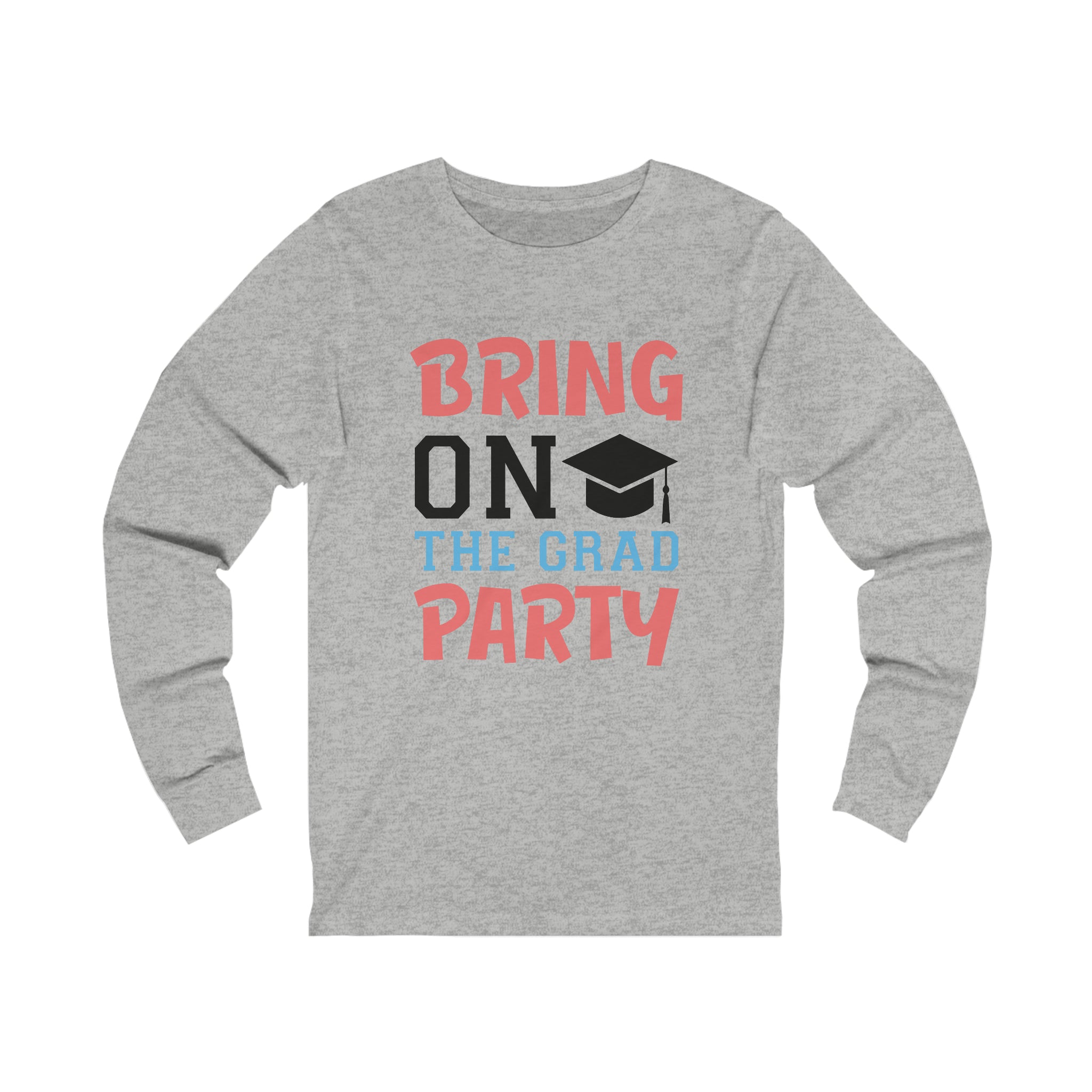 Bring On The Grad Party - Unisex Jersey Long Sleeve Tee
