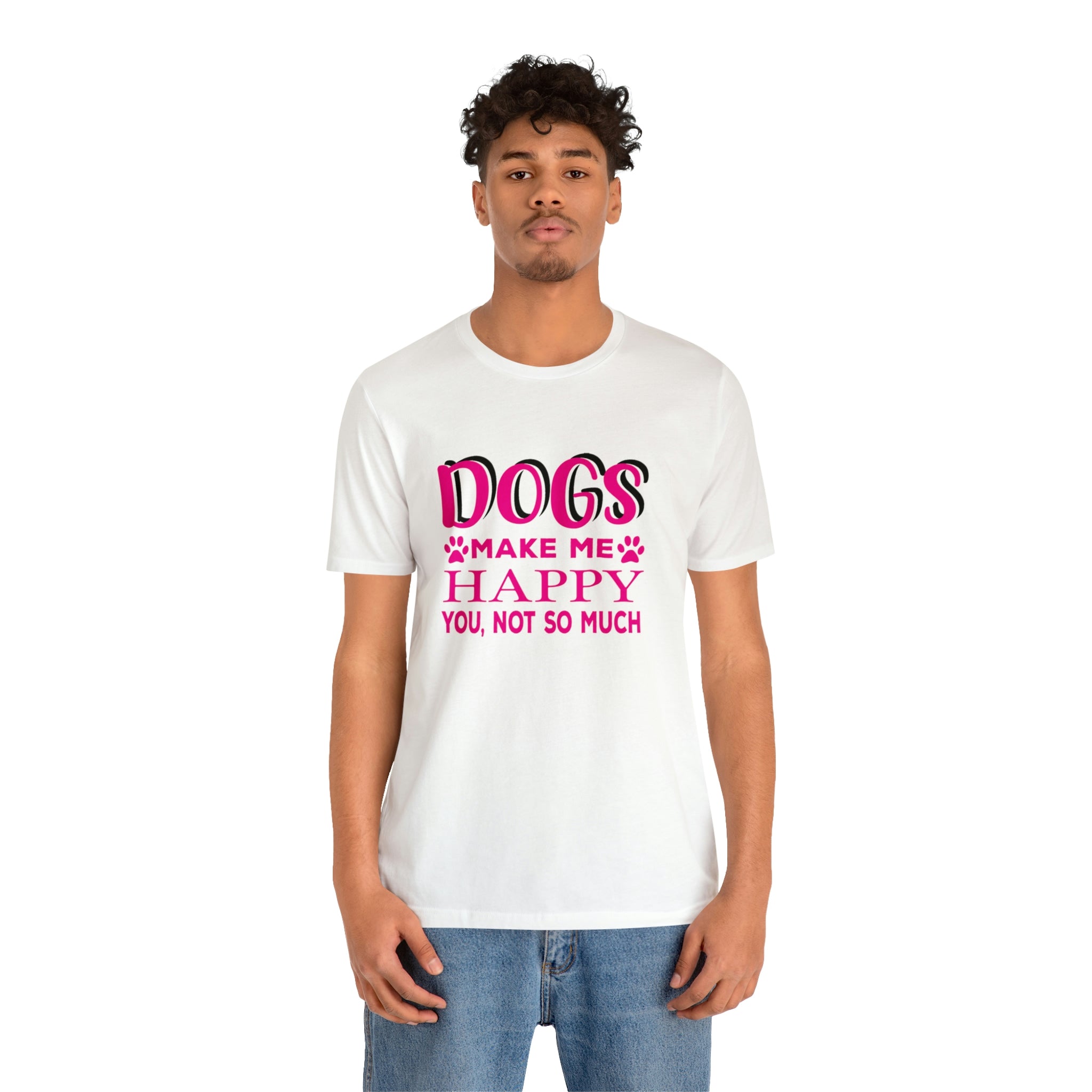 Dogs Make Me Happy You Not So Much - Unisex Jersey Short Sleeve Tee