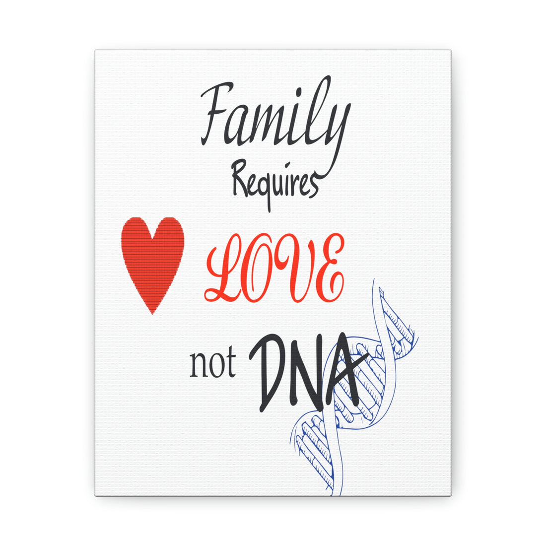 Family Requires Love Not DNA - Canvas Print