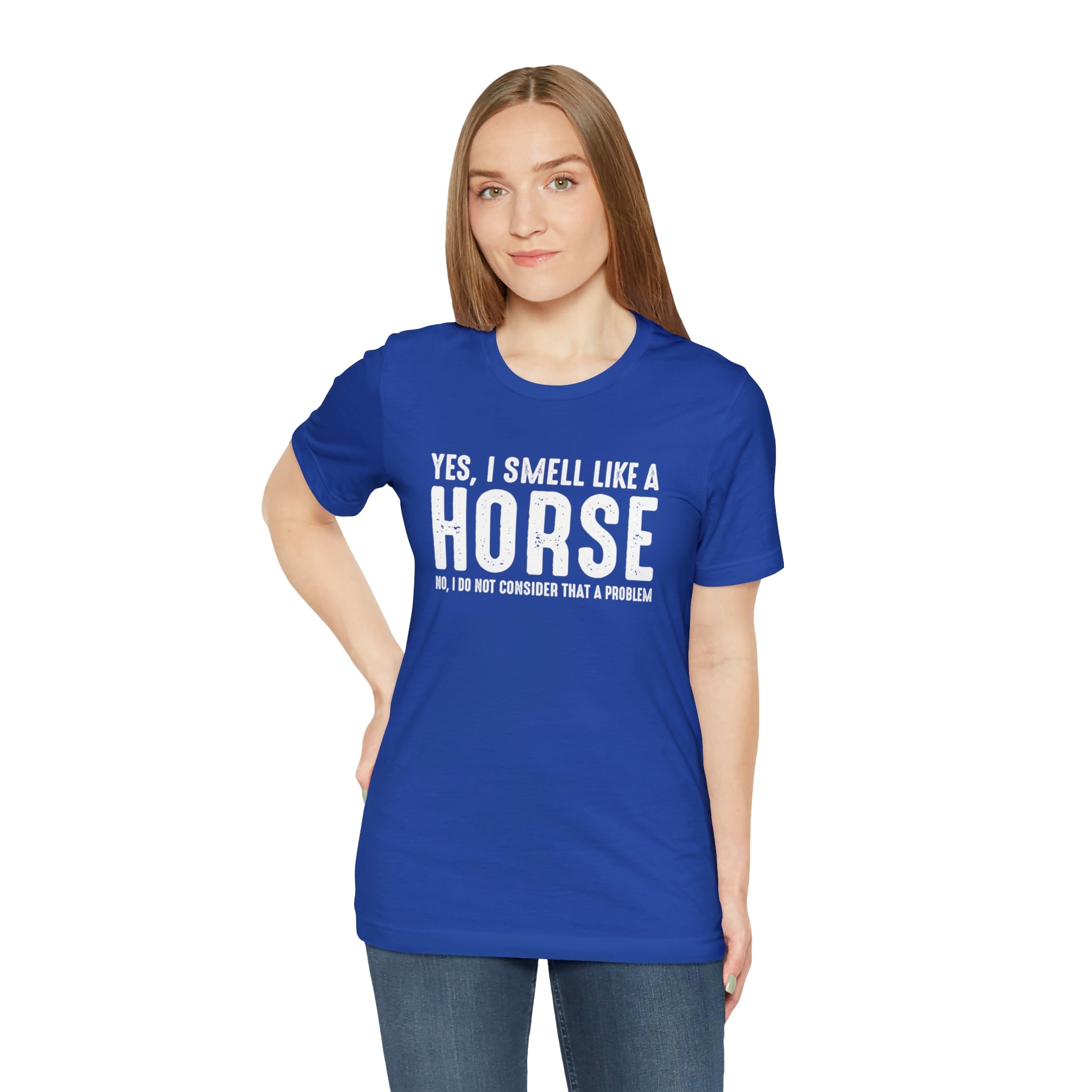 Yes I Smell Like a Horse No I Do Not Consider That A Problem - Unisex Jersey Short Sleeve Tee
