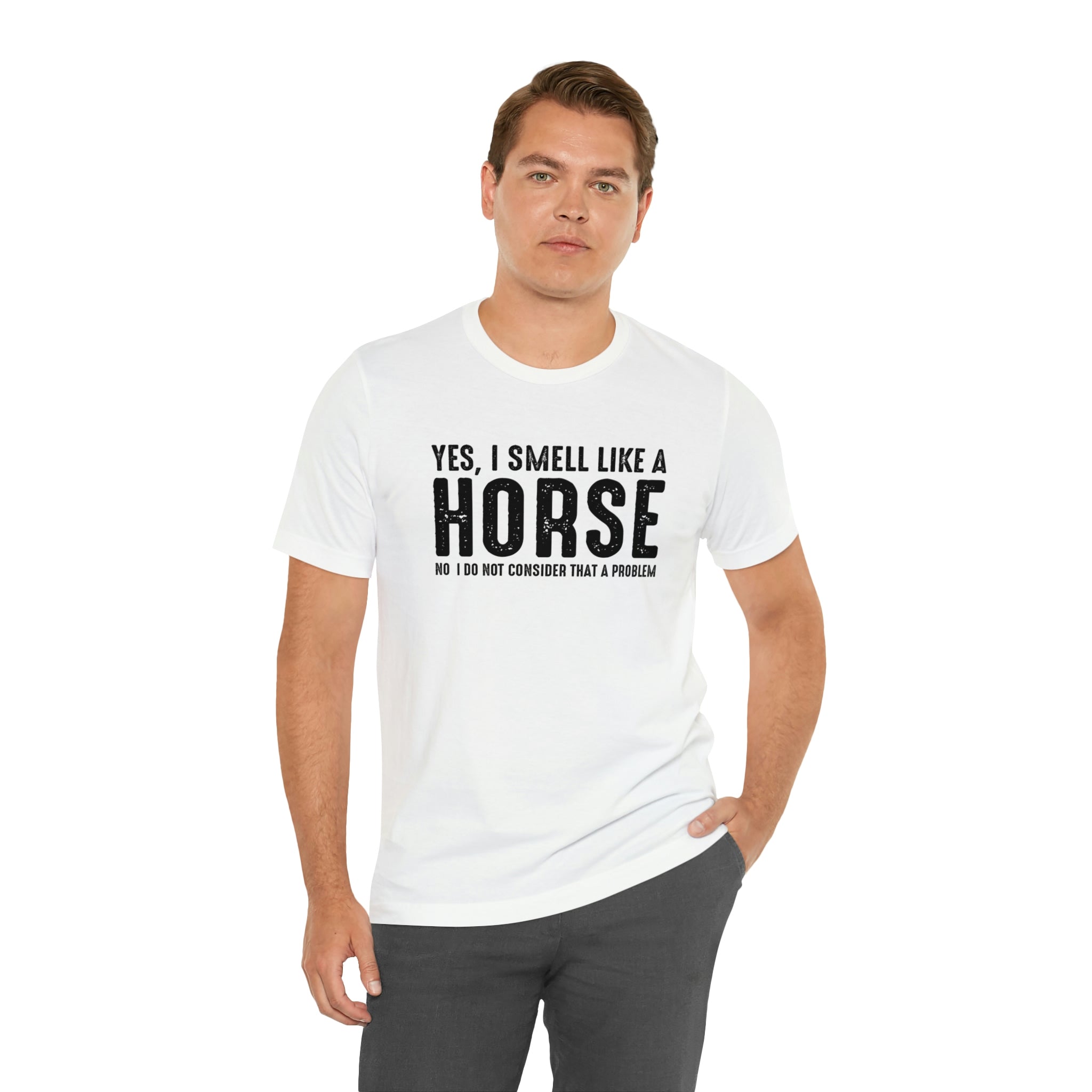 Yes I Smell Like a Horse No I Do Not Consider That A Problem - Unisex Jersey Short Sleeve Tee