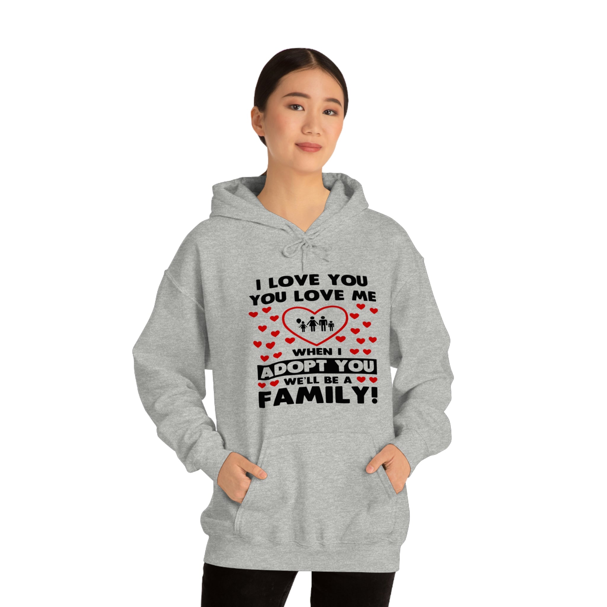 I Love You You Love Me When I Adopt You We Will Be A Family - Unisex Heavy Blend™ Hooded Sweatshirt