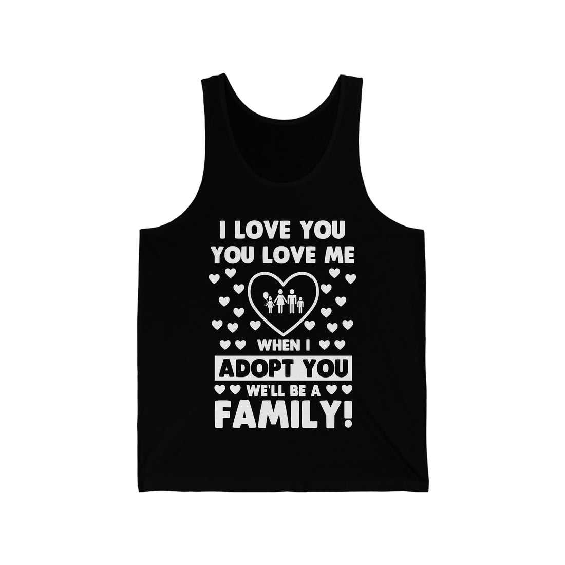 I Love You You Love Me When I Adopt You We Will Be A Family - Unisex Jersey Tank Top
