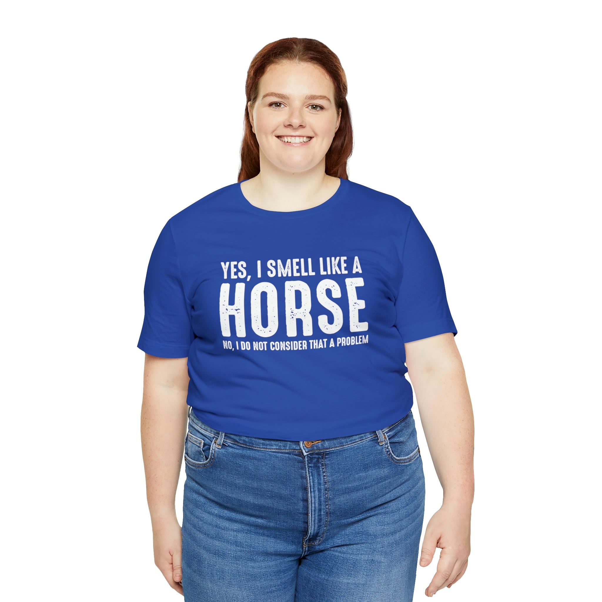 Yes I Smell Like a Horse No I Do Not Consider That A Problem - Unisex Jersey Short Sleeve Tee