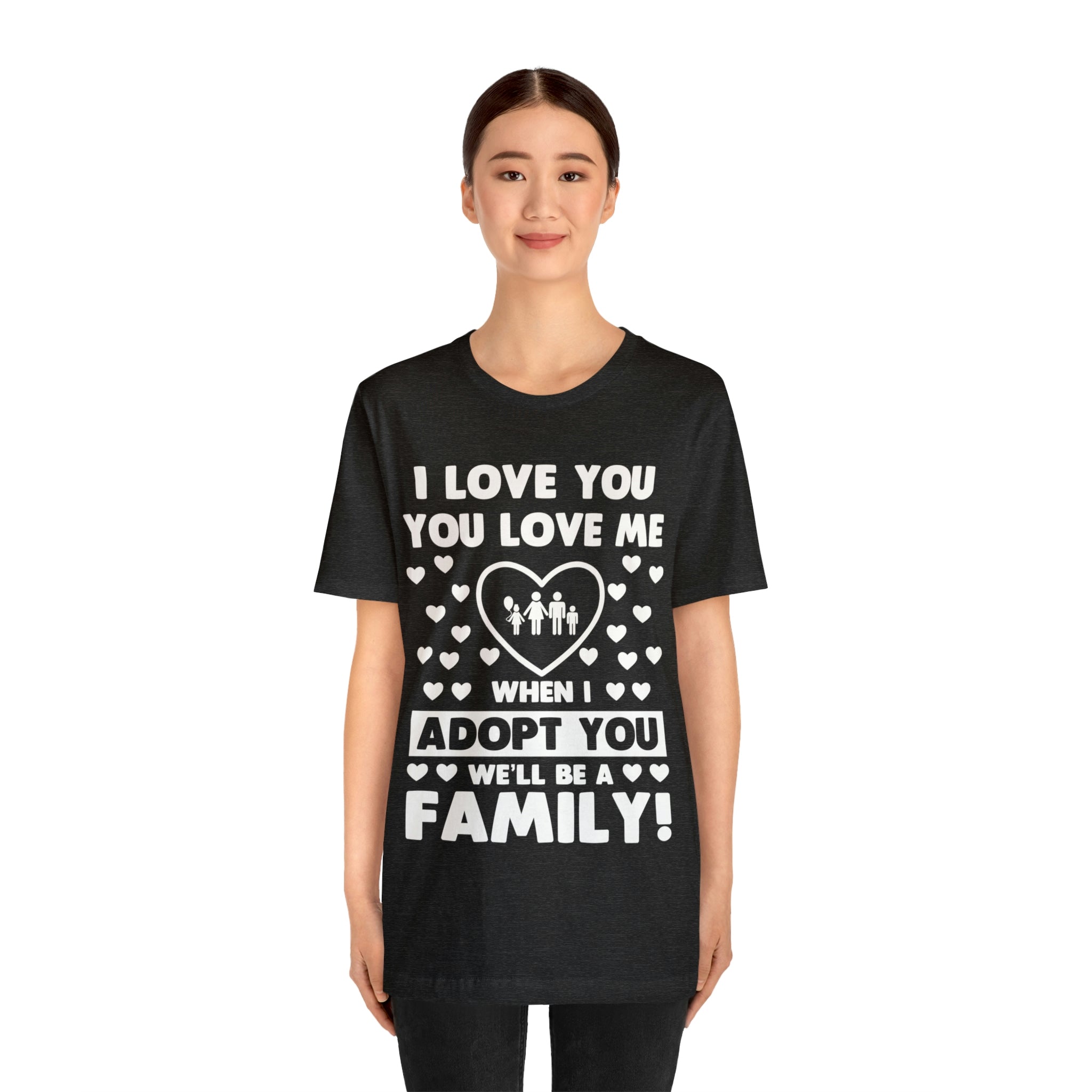 When I Adopt you we will be a Family - Unisex Jersey Short Sleeve Tee