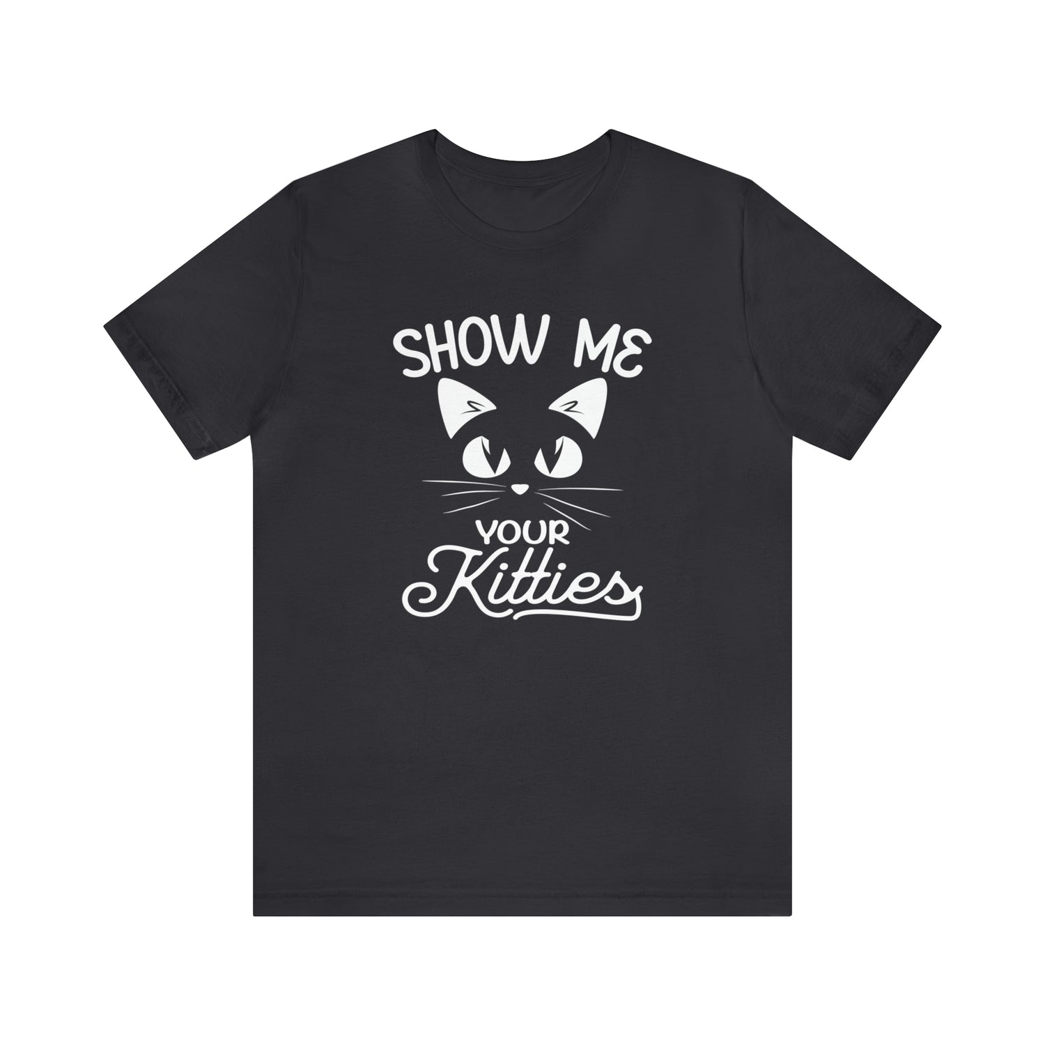 Show Me Your Kitties - Unisex Jersey Short Sleeve Tee
