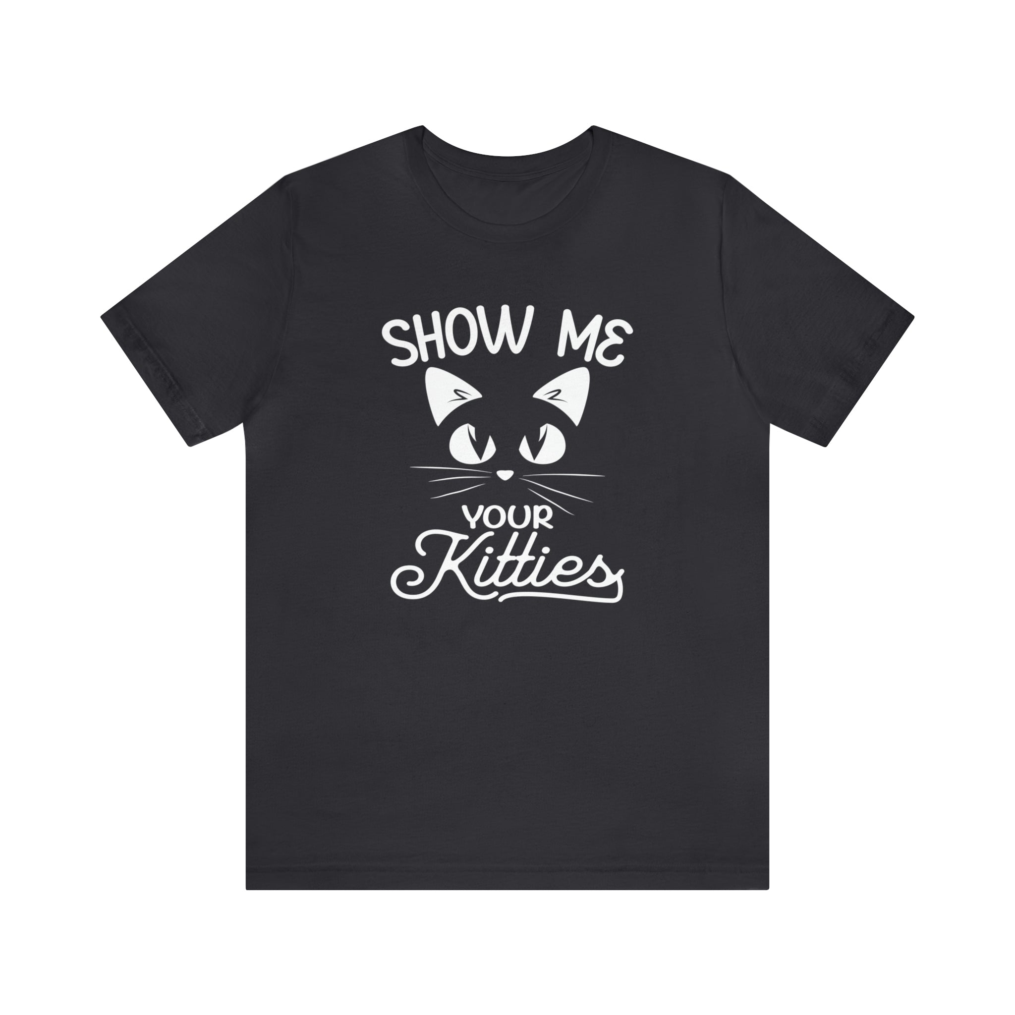 Show Me Your Kitties - Unisex Jersey Short Sleeve Tee