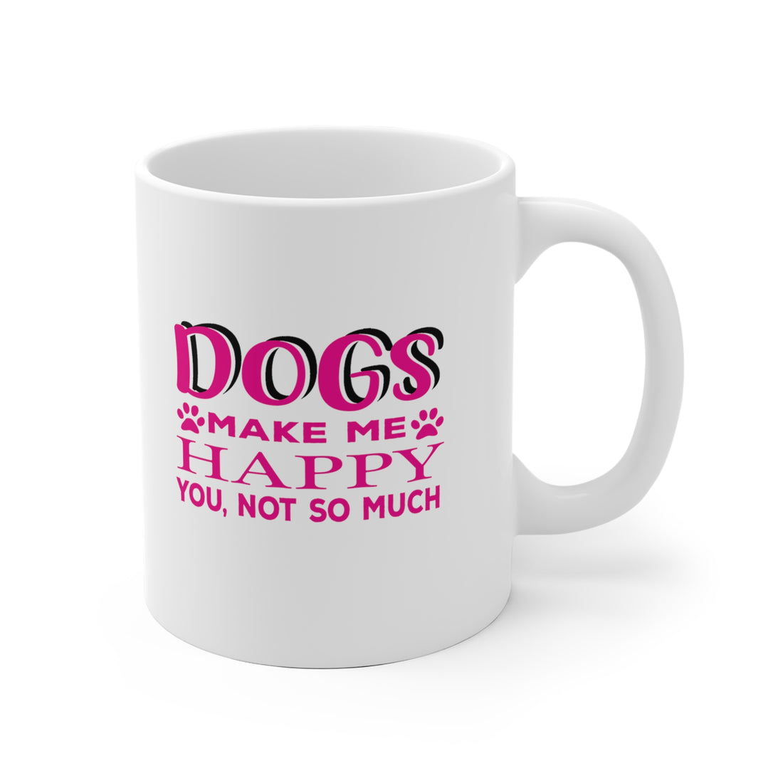 Dogs Make Me Happy You Not So Much - White Ceramic Mug 2 sizes Available