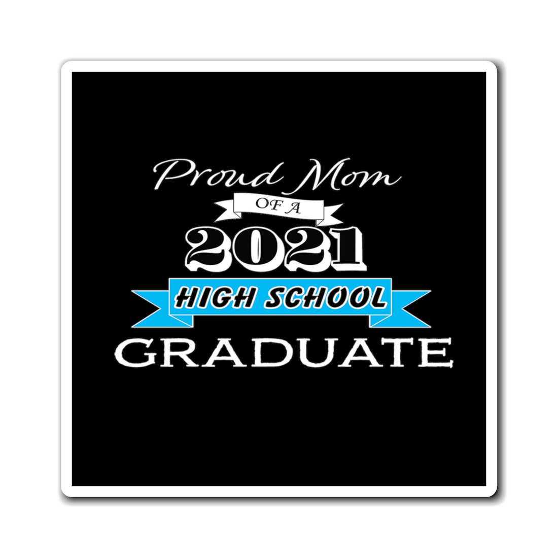 Proud Mom of a High School Graduate! Class Year Customizable - Magnet