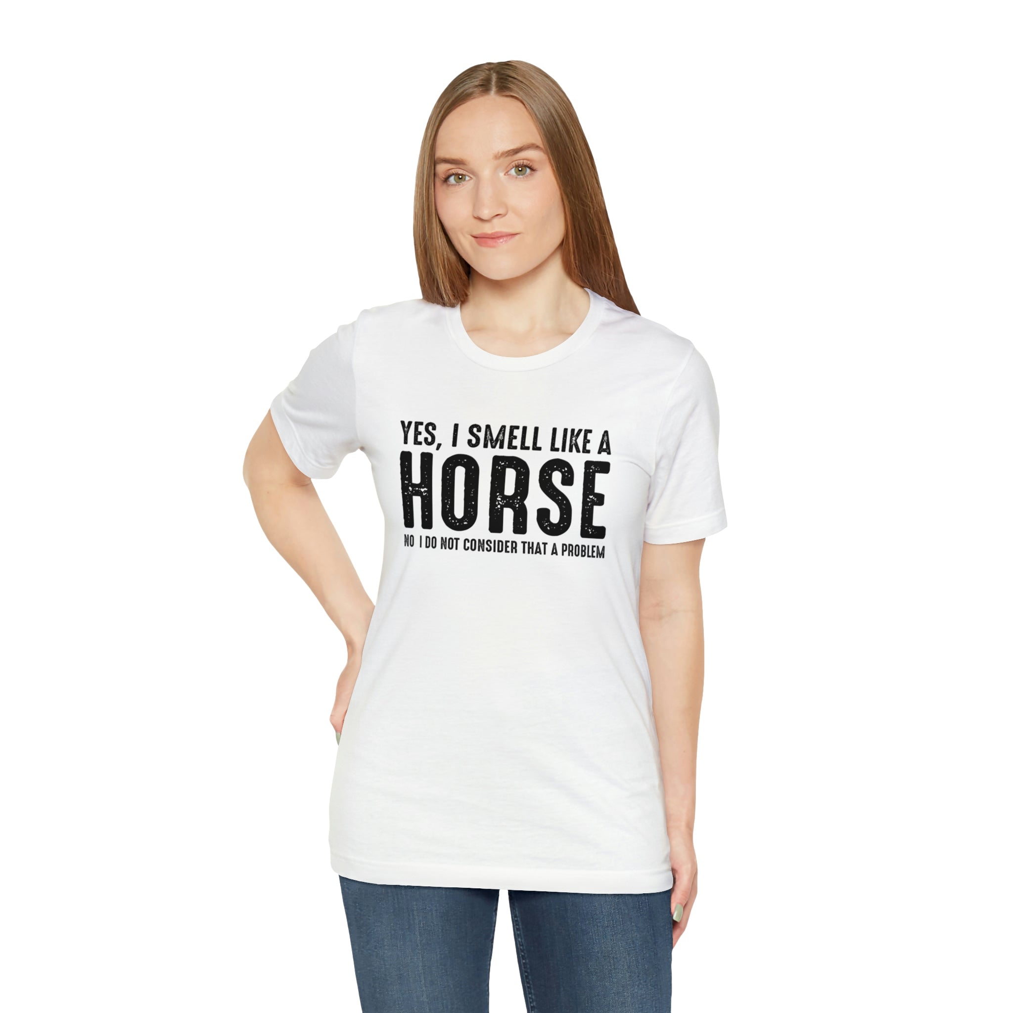 Yes I Smell Like a Horse No I Do Not Consider That A Problem - Unisex Jersey Short Sleeve Tee
