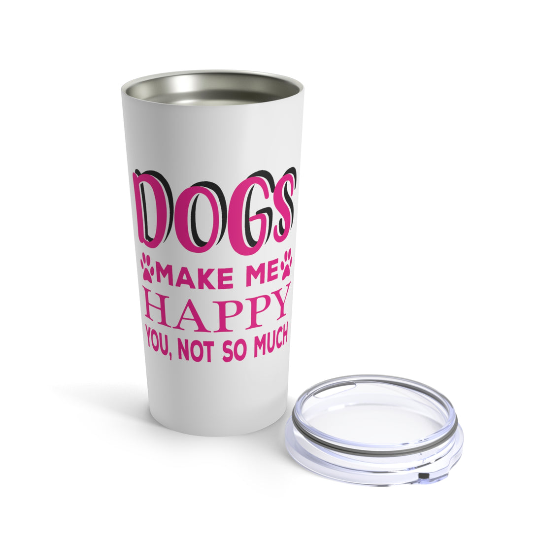 Dogs Make Me Happy You Not So Much - Tumbler 20oz