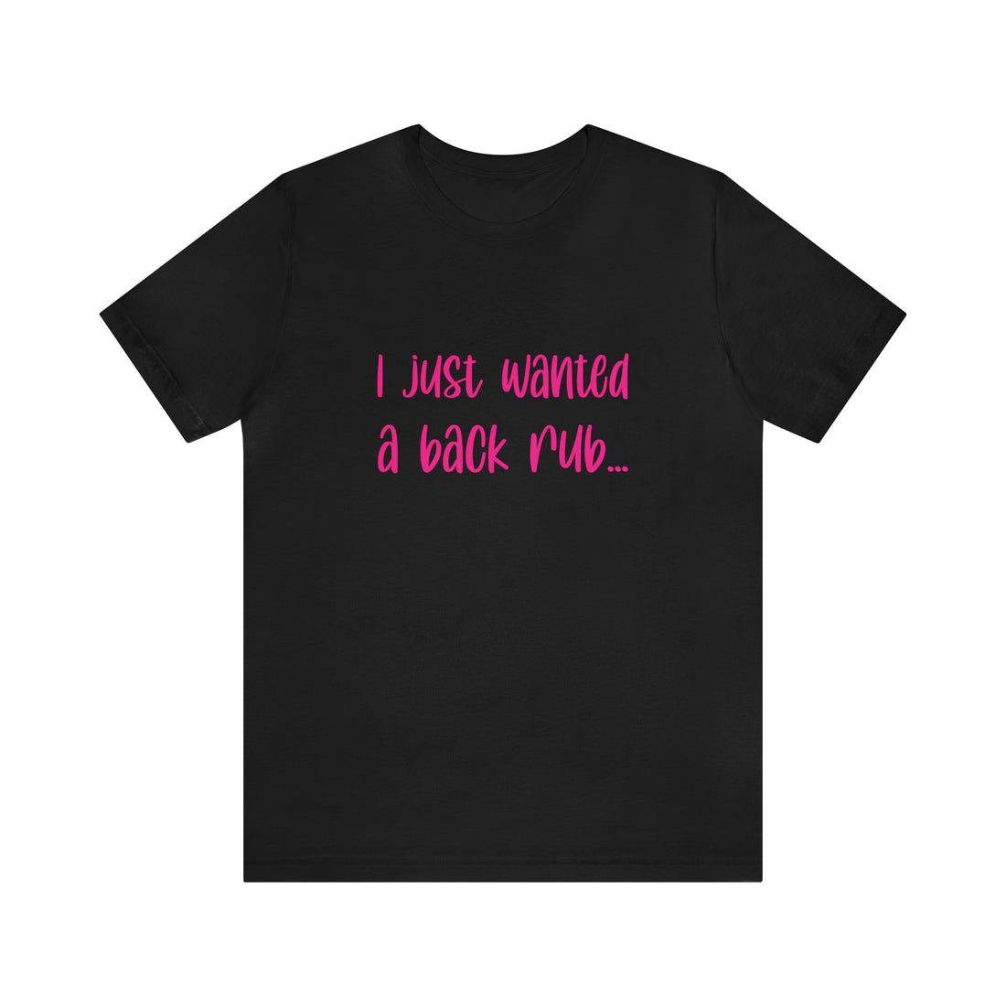 I Just Wanted A Back Rub - Unisex Jersey Short Sleeve Tee