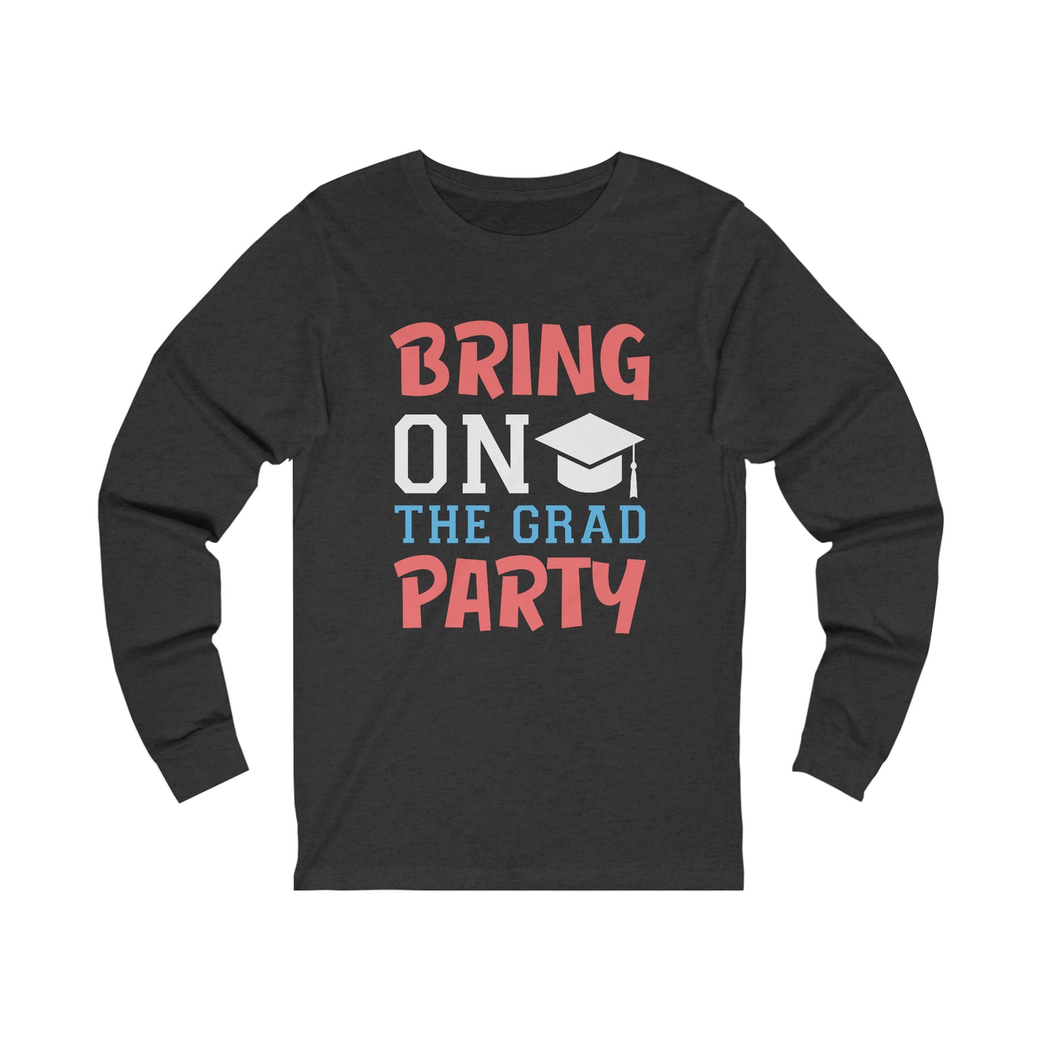 Bring On The Grad Party - Unisex Jersey Long Sleeve Tee