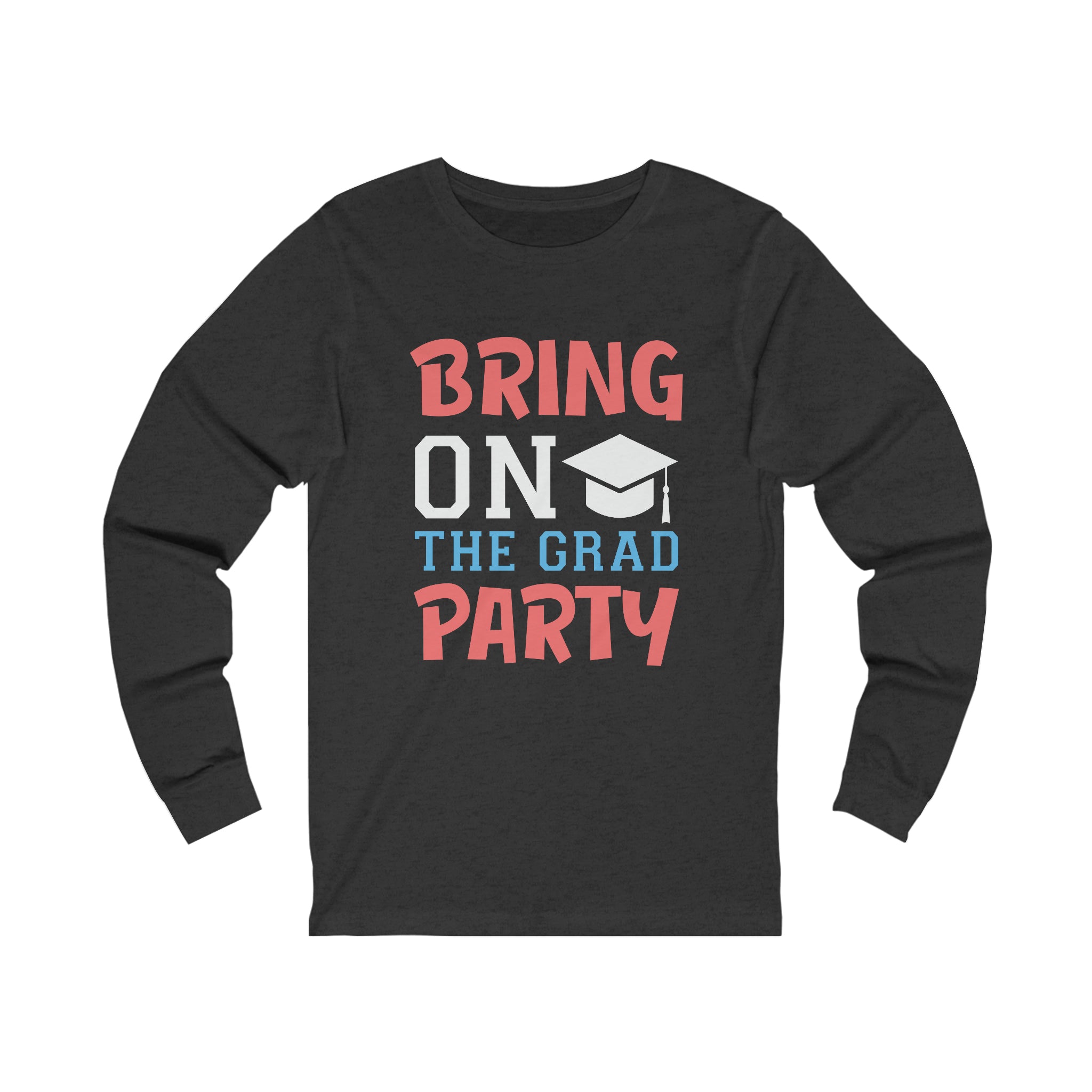 Bring On The Grad Party - Unisex Jersey Long Sleeve Tee