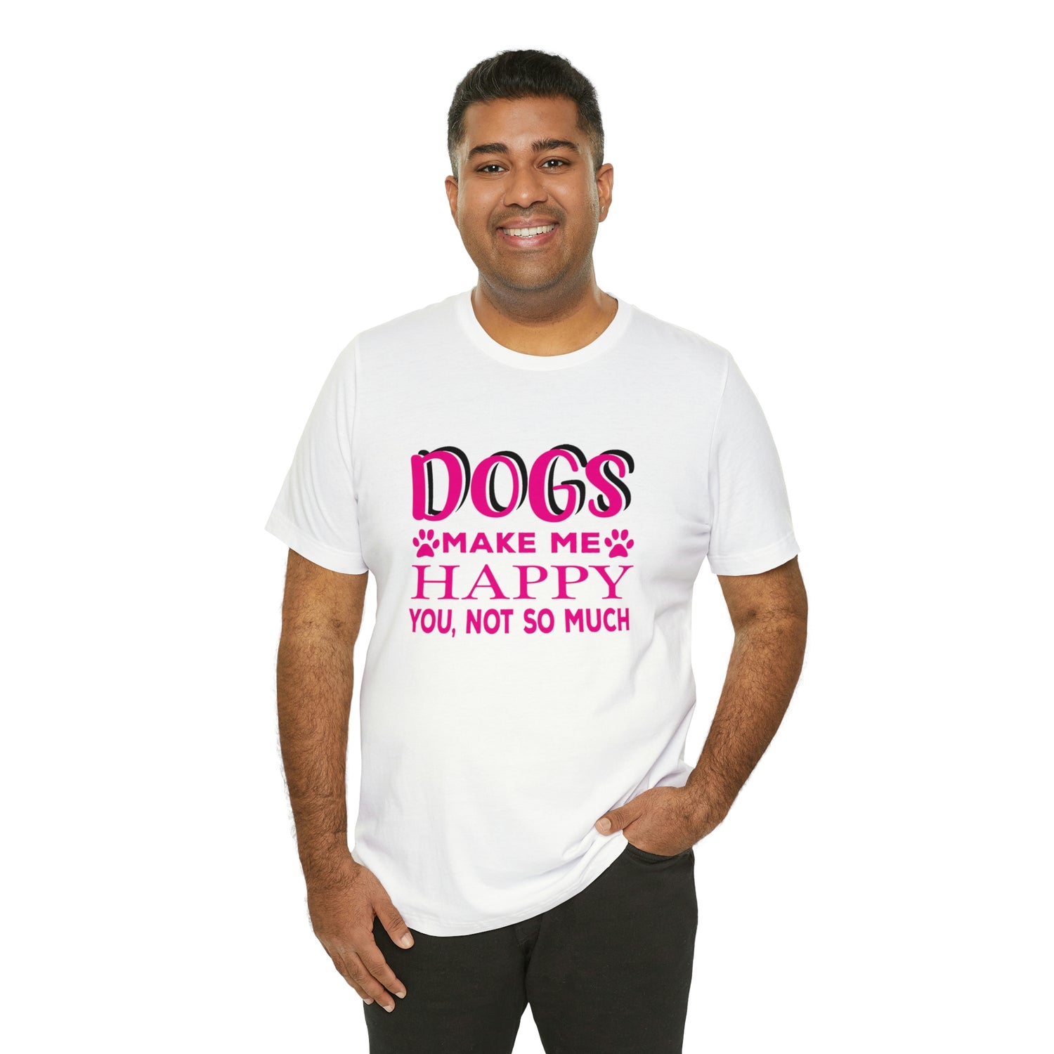 Dogs Make Me Happy You Not So Much - Unisex Jersey Short Sleeve Tee