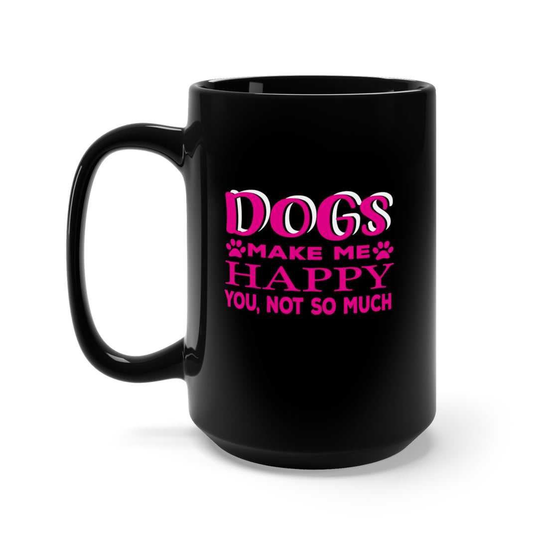 Dogs Make Me Happy You Not So Much - Large 15oz Black Mug