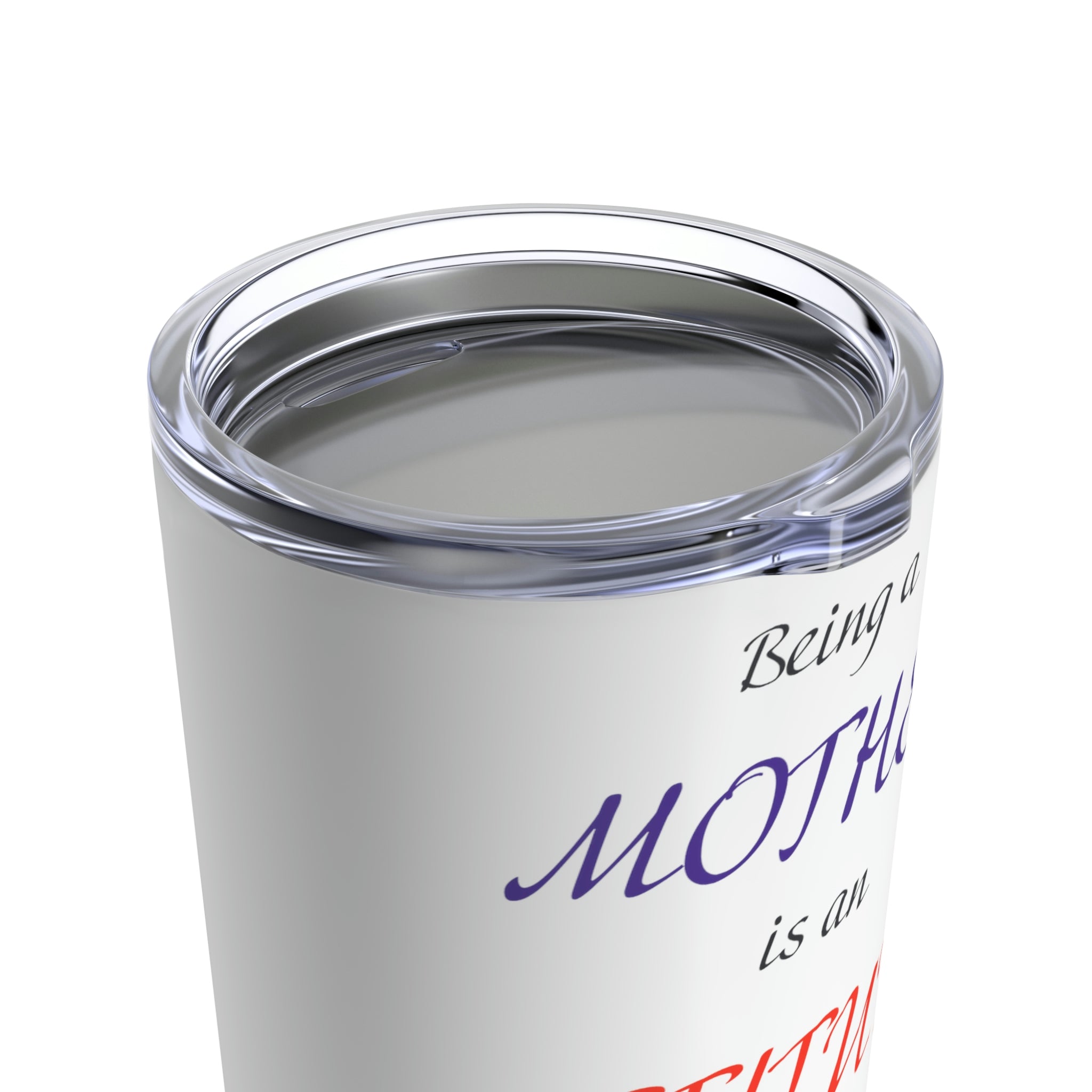 Being a mother is an Attitude not a Biological Relation - Tumbler 20oz