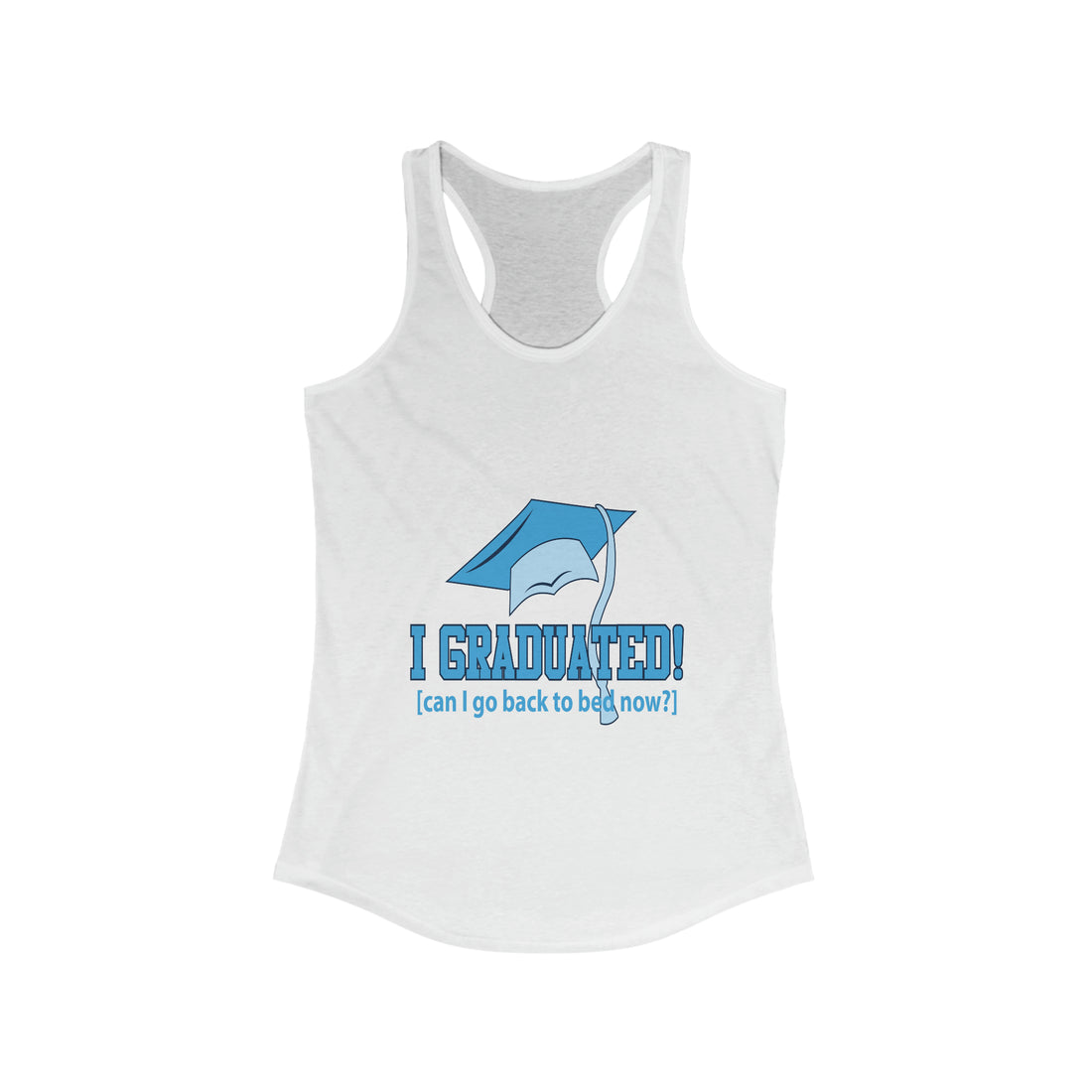 I Graduated! Can I Go Back To Bed Now - Racerback Tank Top