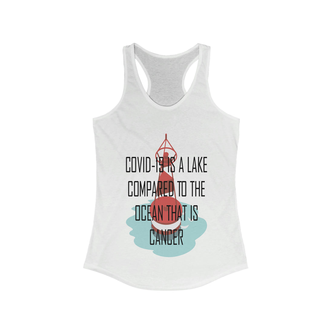 Covid-19 Is A Lake Compared To The Ocean That Is Cancer - Racerback Tank Top