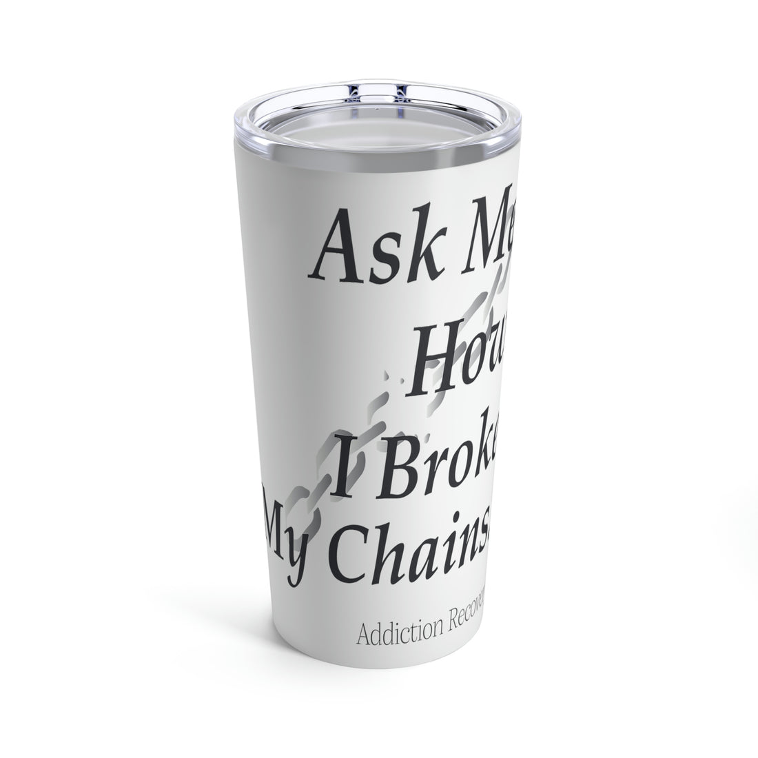 Ask Me How I Broke My Chains - Tumbler 20oz