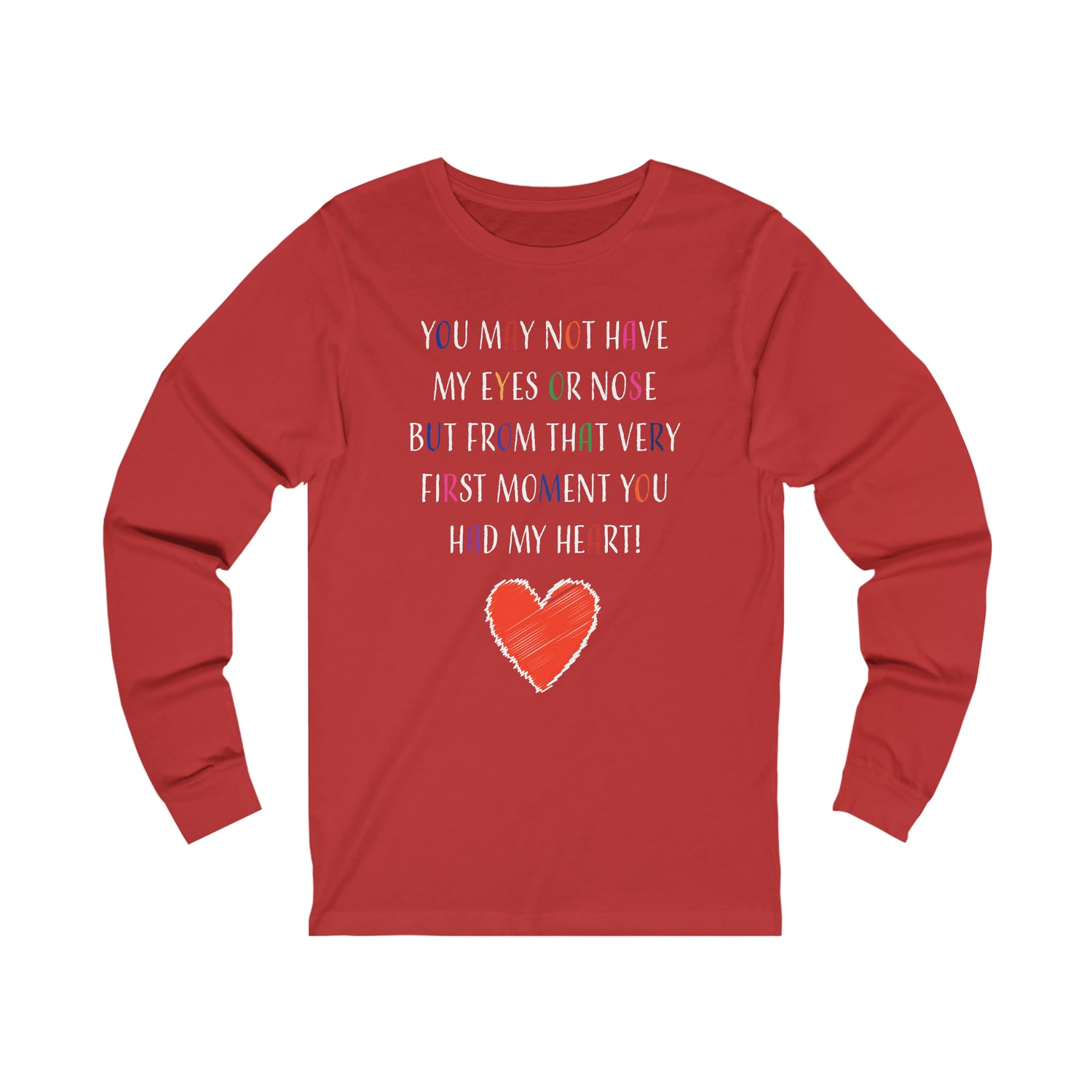 You May Not Have My Eyes Or Nose But From That Very First Moment You Had My HEART - Unisex Jersey Long Sleeve Tee