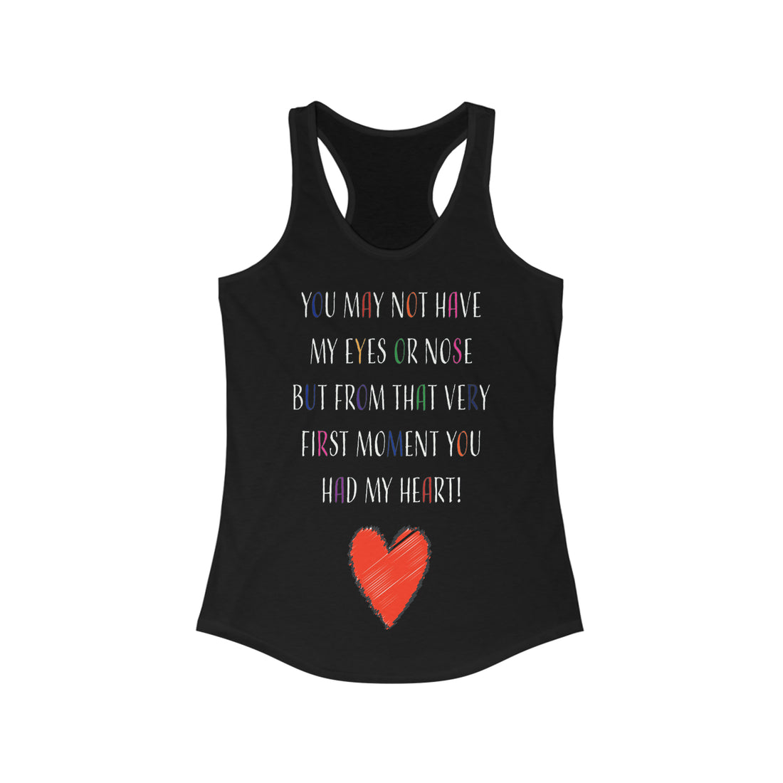 You May Not Have My Eyes Or Nose But From That Very First Moment You Had My HEART - Racerback Tank
