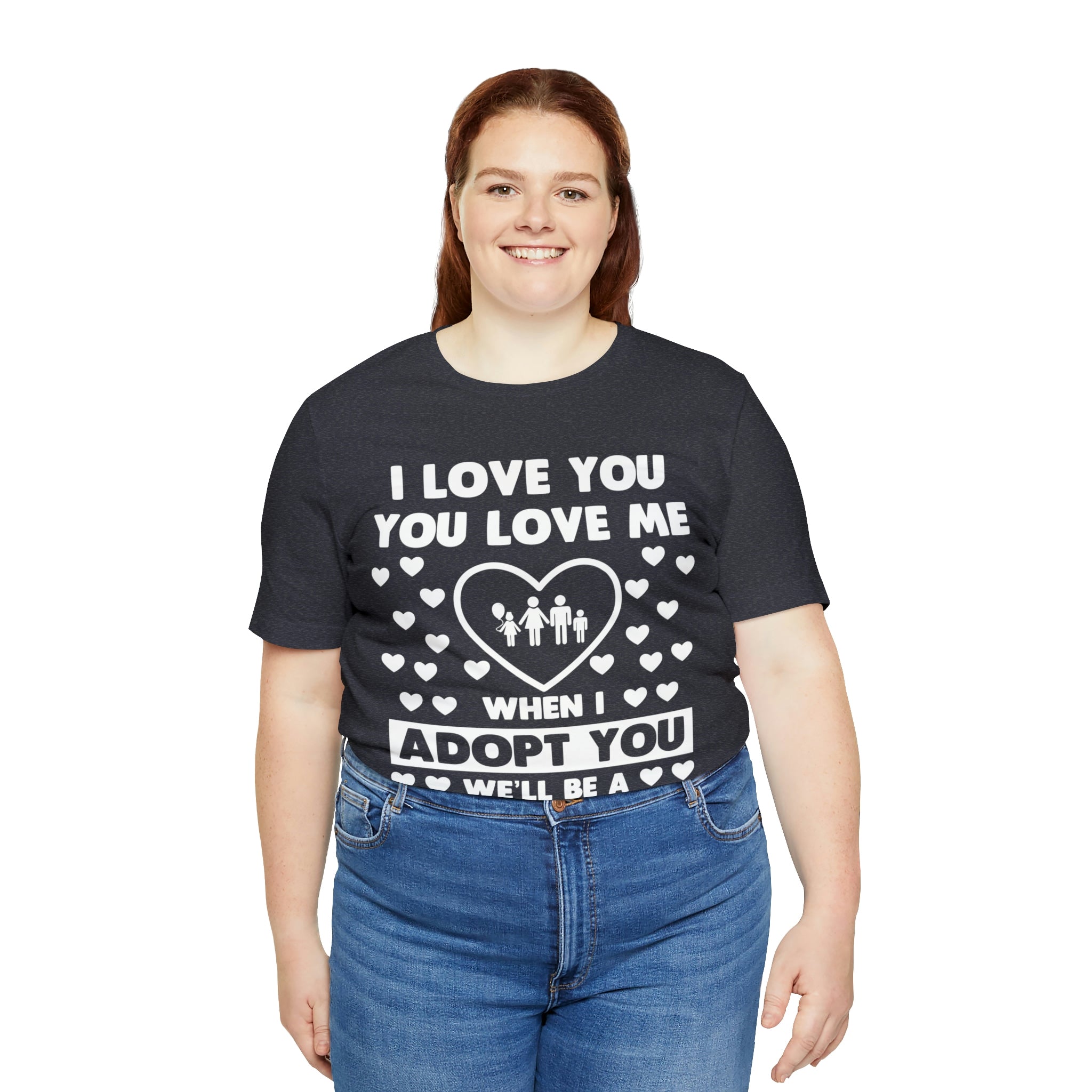 When I Adopt you we will be a Family - Unisex Jersey Short Sleeve Tee