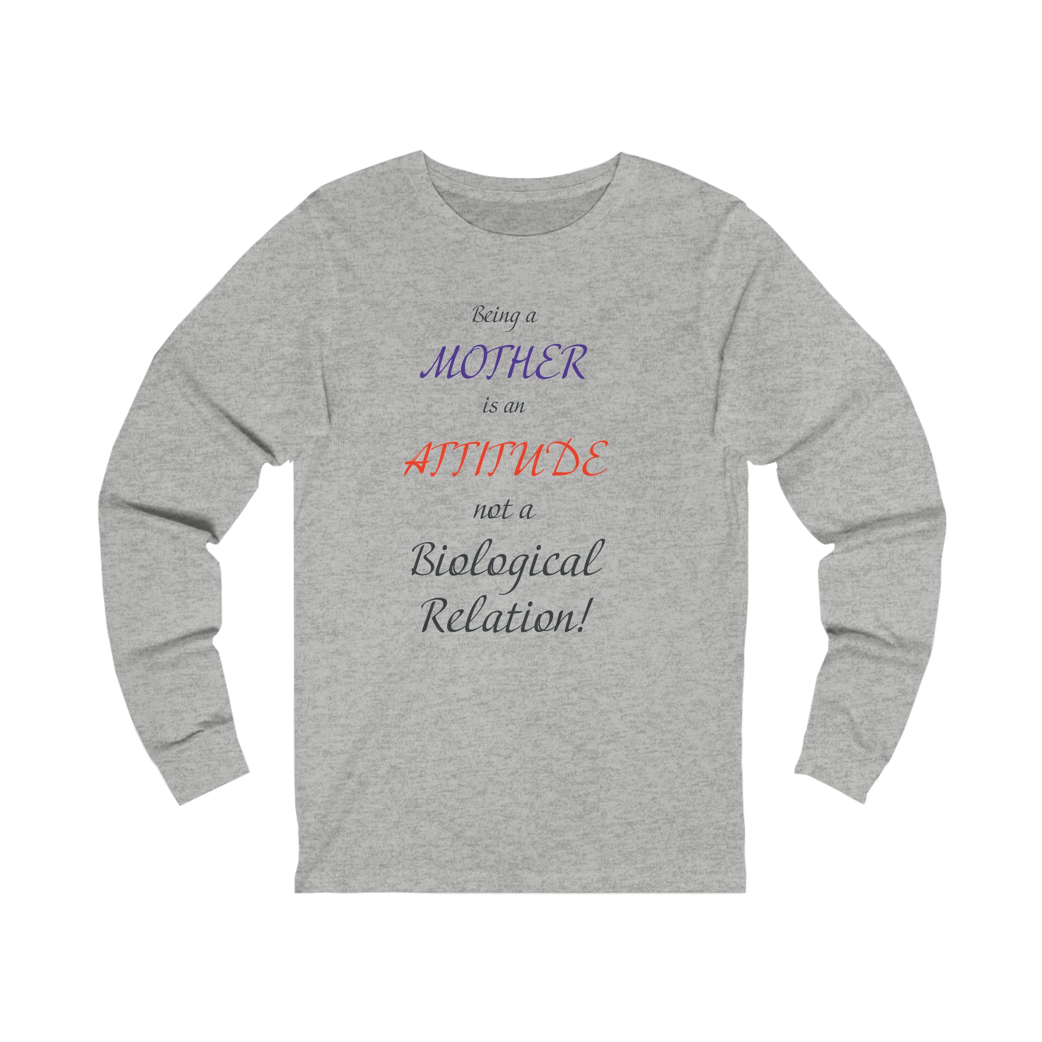 Being A Mother Is An Attitude Not A Biological Relation - Unisex Jersey Long Sleeve Tee