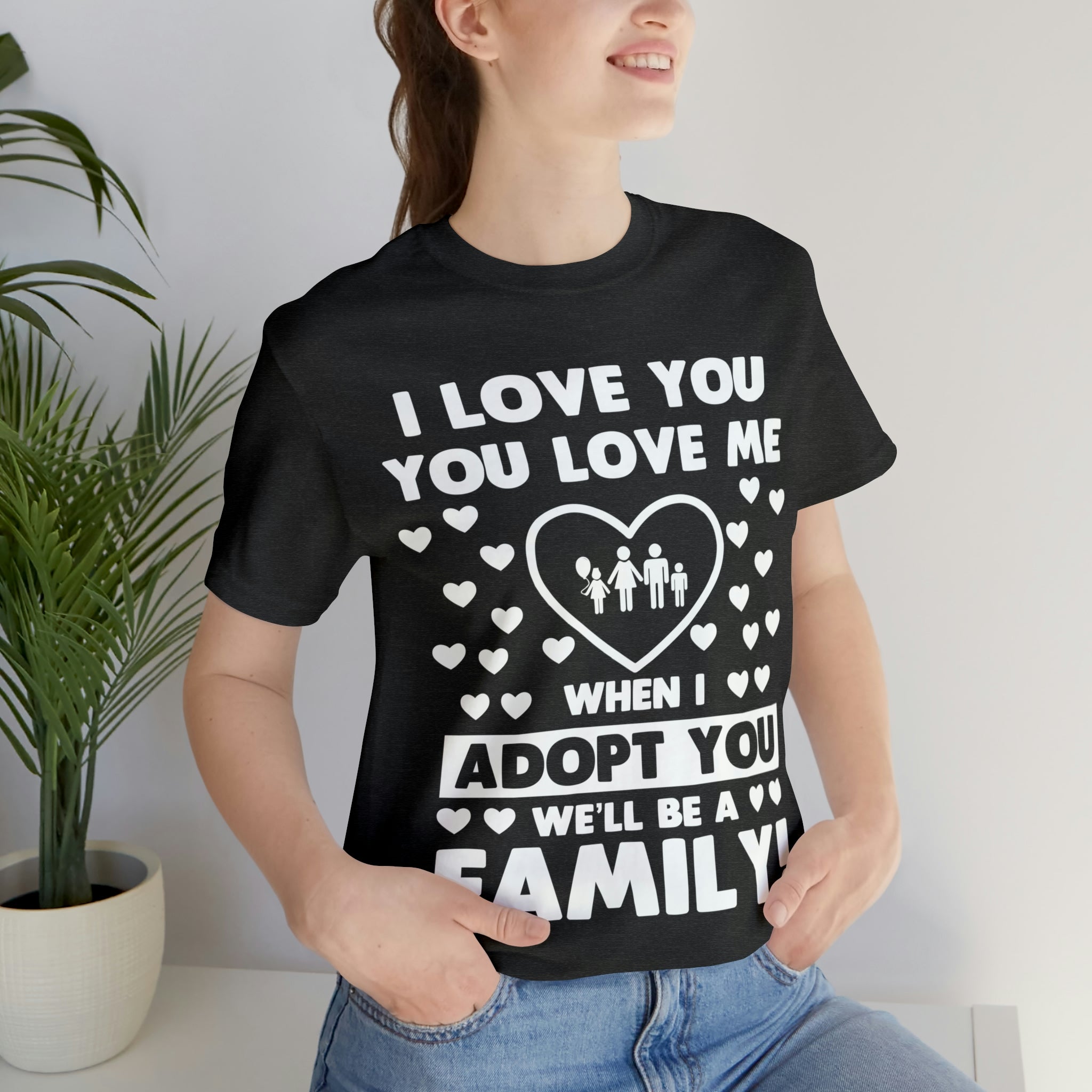 When I Adopt you we will be a Family - Unisex Jersey Short Sleeve Tee