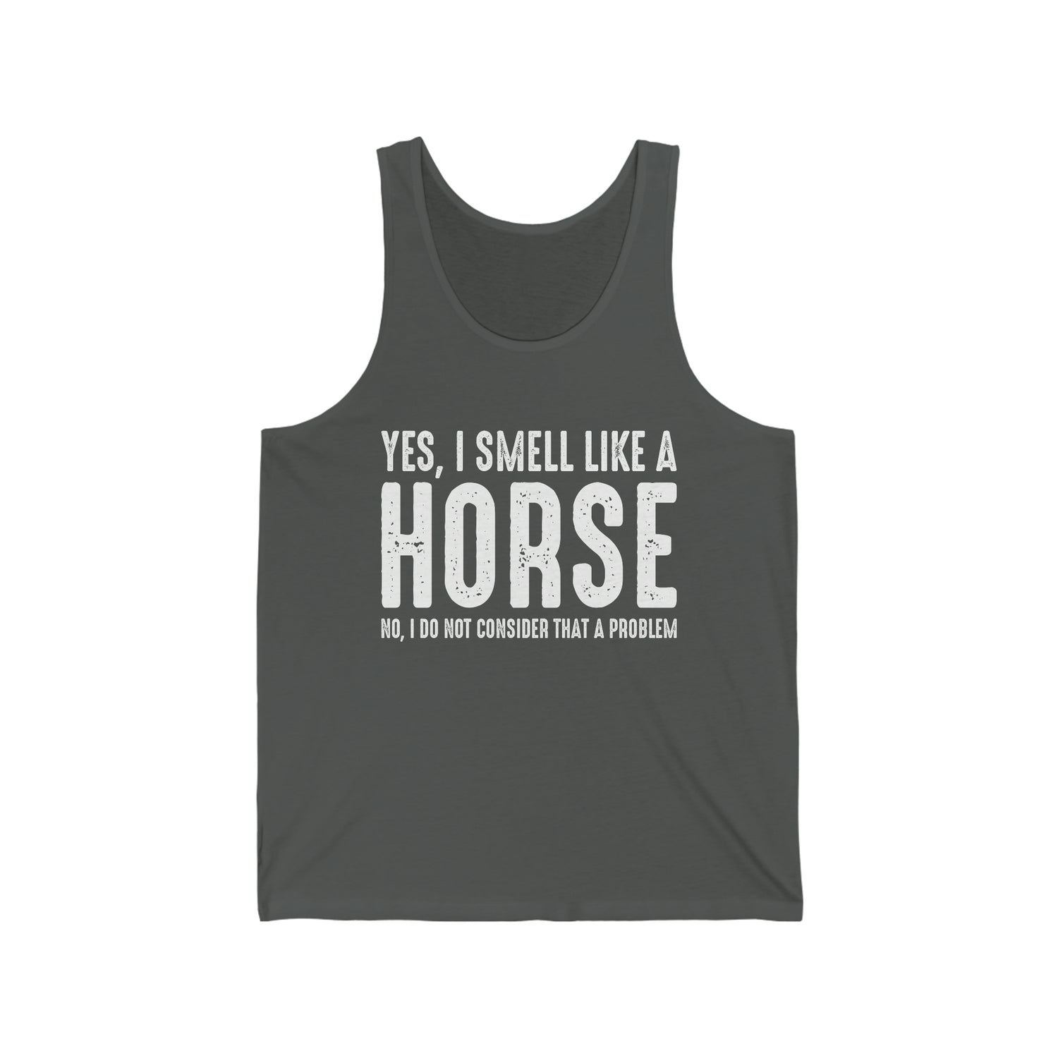 Yes I Smell Like a Horse No I Do Not Consider That A Problem - Unisex Jersey Tank Top