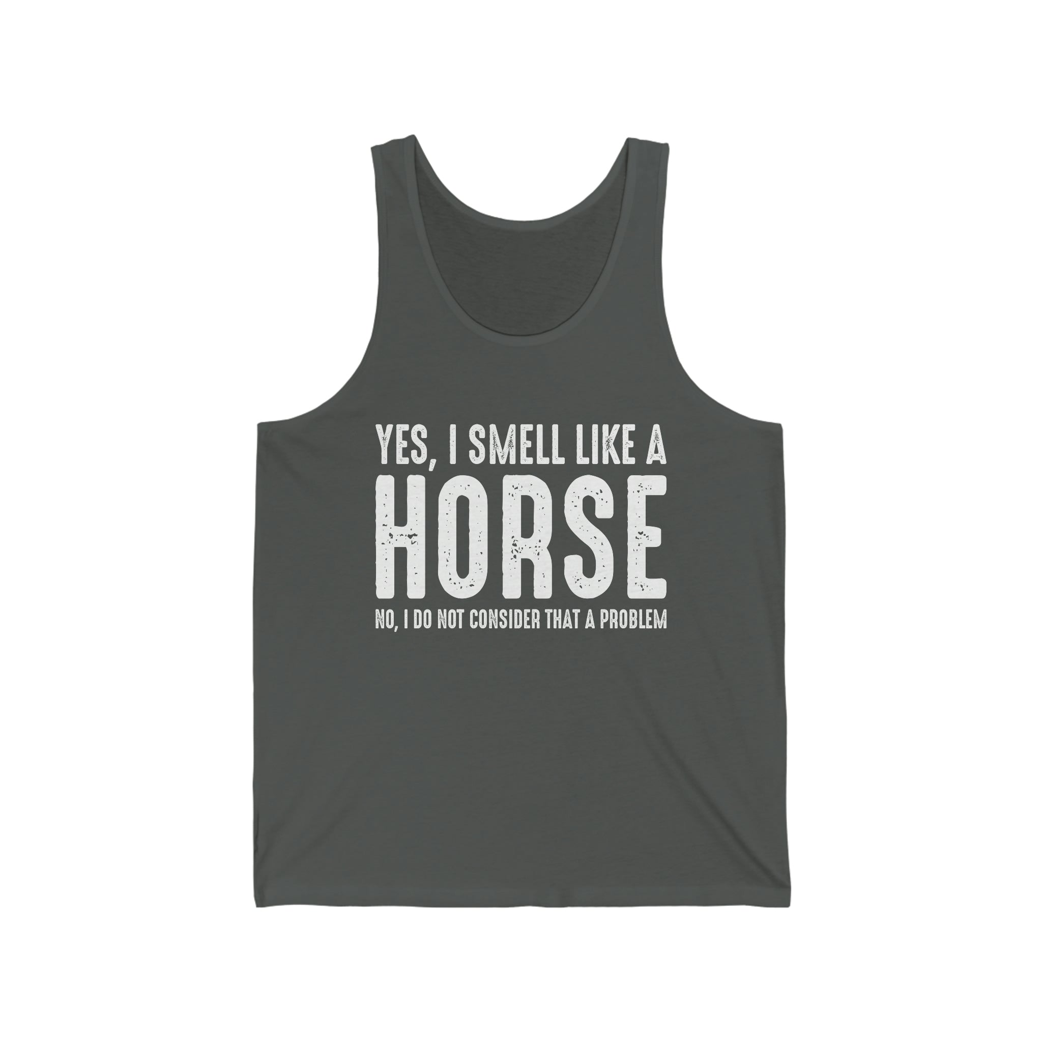 Yes I Smell Like a Horse No I Do Not Consider That A Problem - Unisex Jersey Tank Top