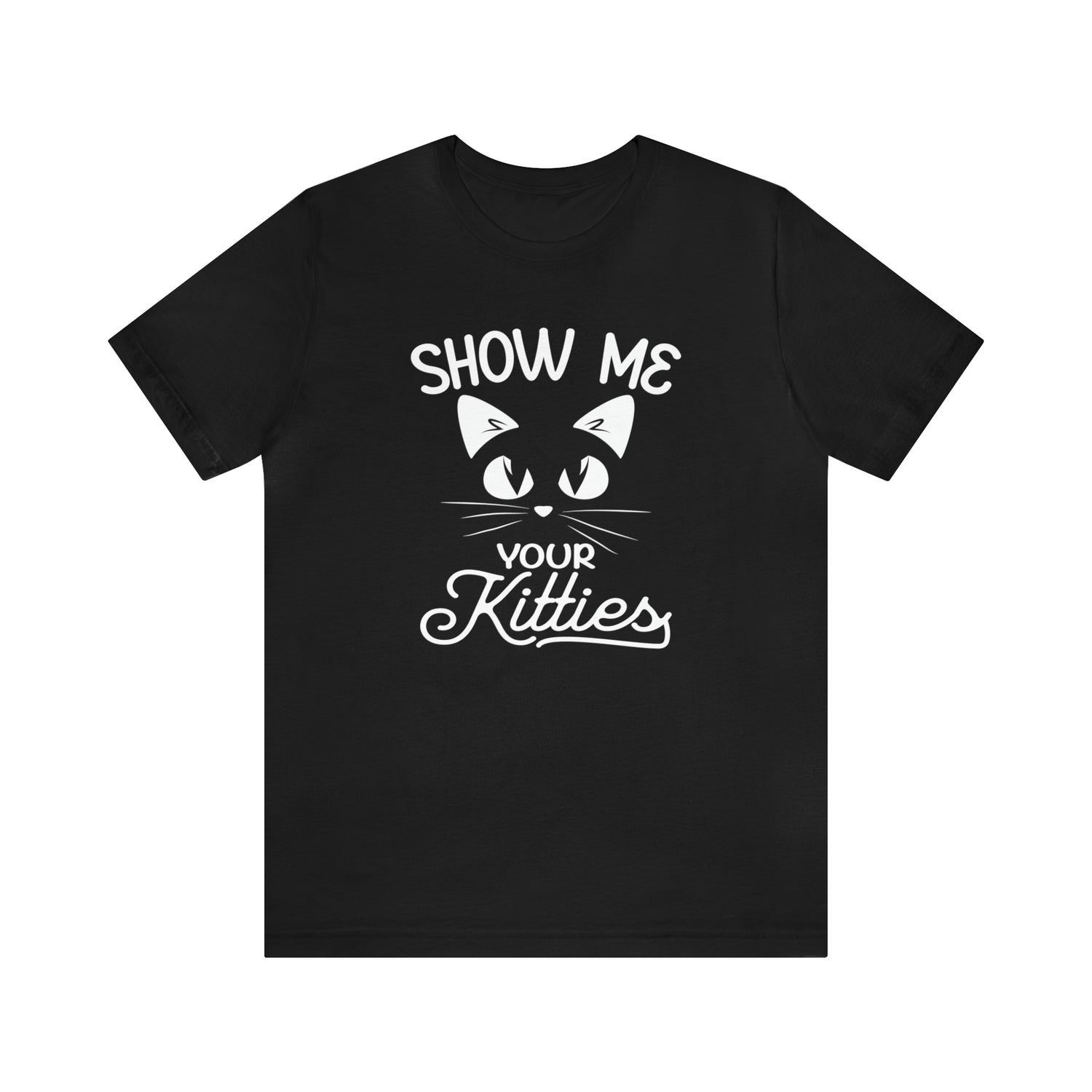 Show Me Your Kitties - Unisex Jersey Short Sleeve Tee