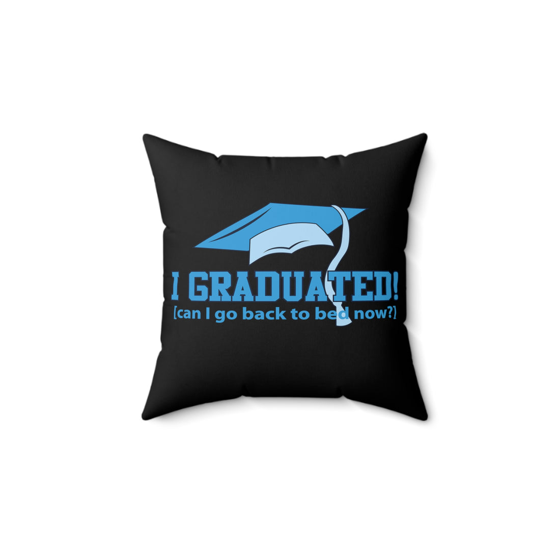 I Graduated! Can I Go Back To Bed Now - Pillow