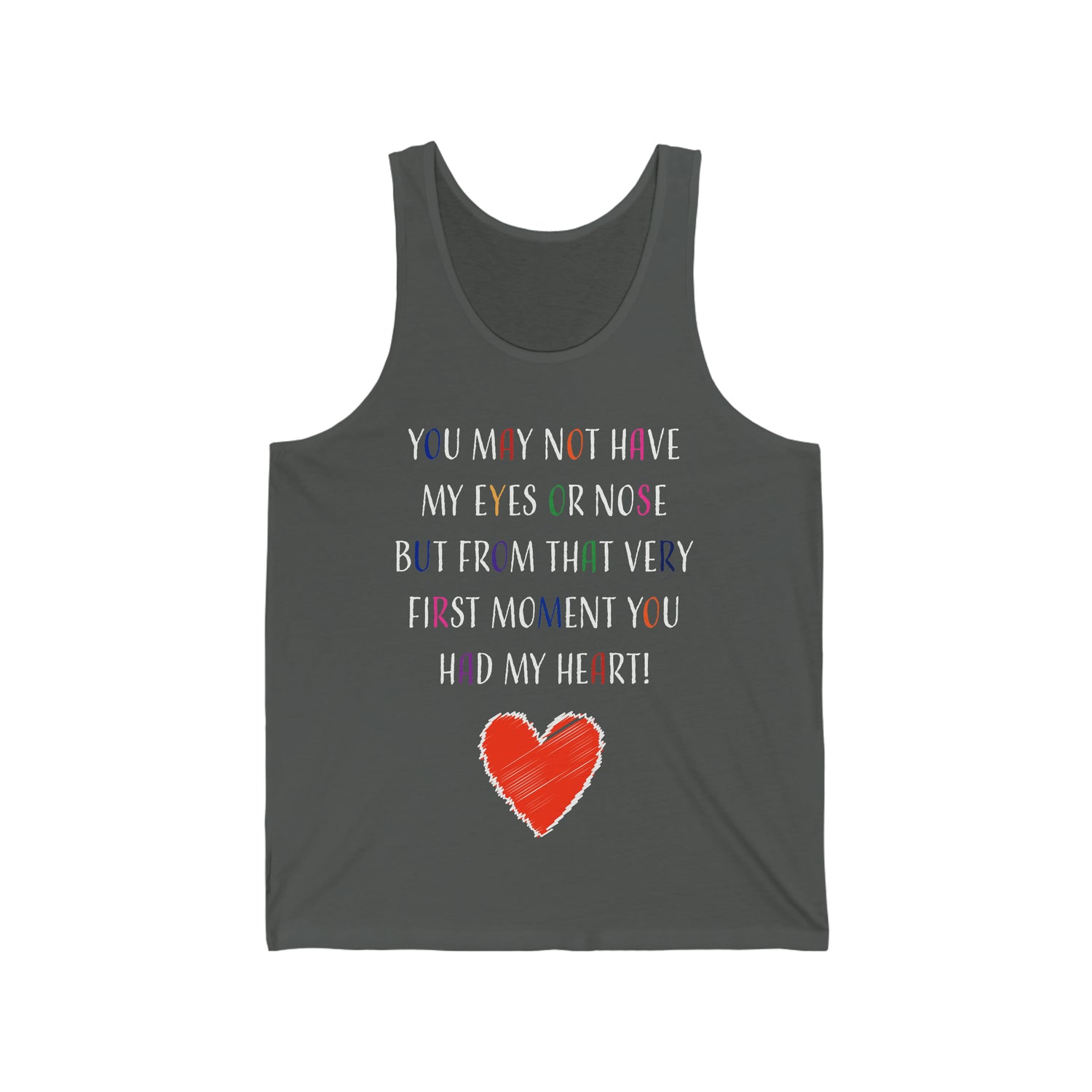 You May Not Have My Eyes Or Nose But From That Very First Moment You Had My HEART - Unisex Jersey Tank Top