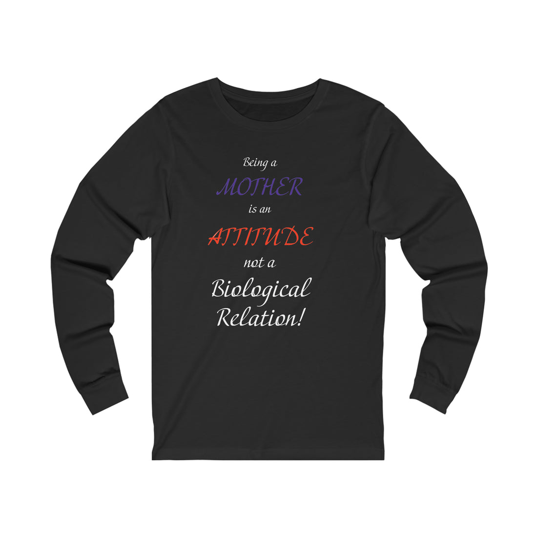 Being A Mother Is An Attitude Not A Biological Relation - Unisex Jersey Long Sleeve Tee
