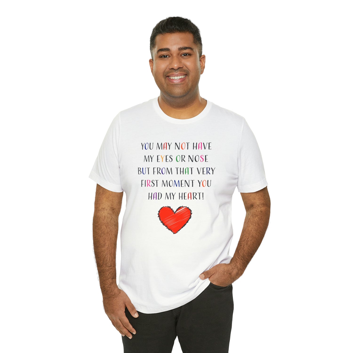 You may not have my eyes or nose but from that very first moment you had my HEART -Unisex Jersey Short Sleeve Tee